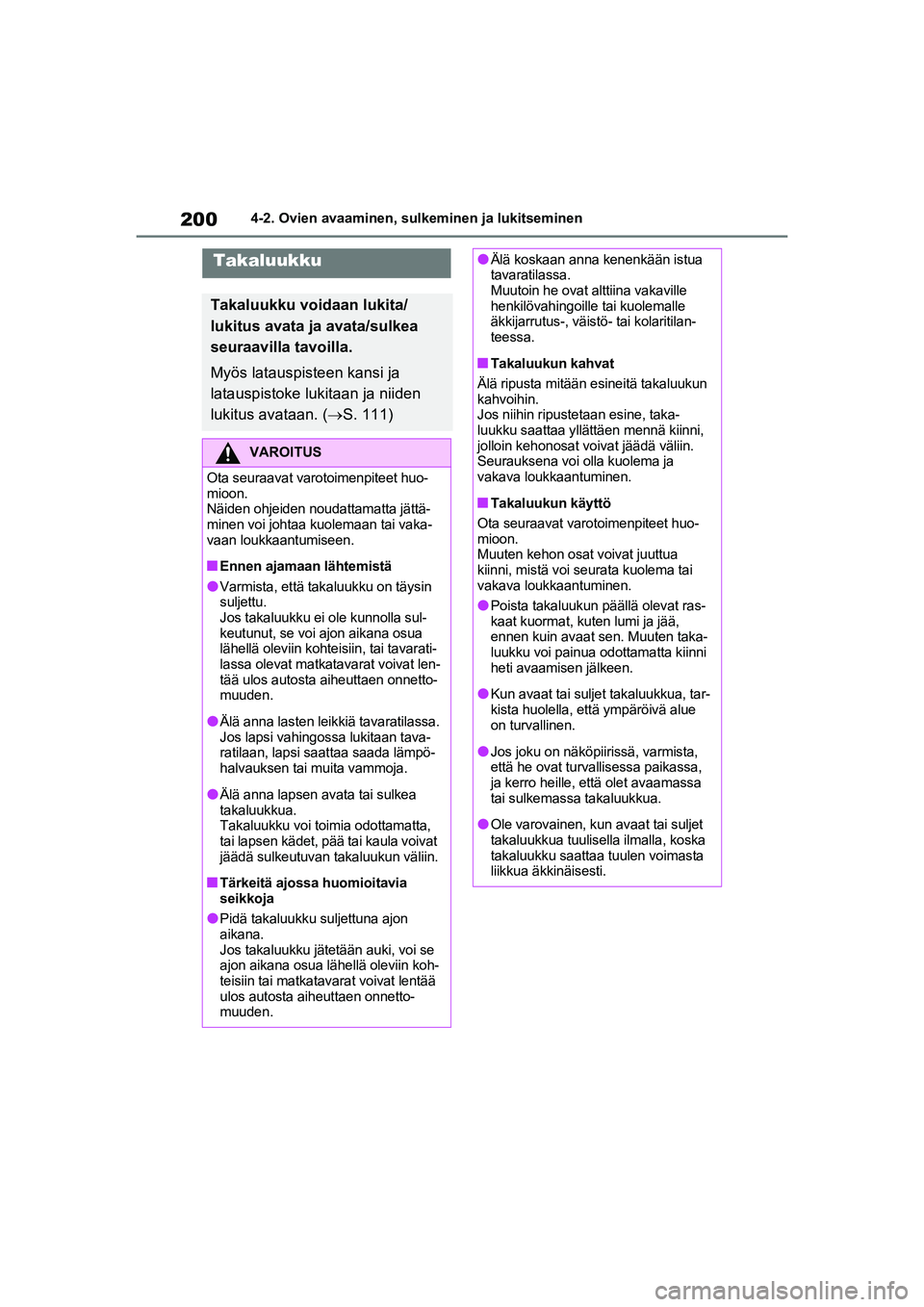TOYOTA RAV4 PHEV 2021 Omistajan Käsikirja (in Finnish) 2004-2. Ovien avaaminen, sulkeminen ja lukitseminen
Takaluukku
Takaluukku voidaan lukita/
lukitus avata ja avata/sulkea
seuraavilla tavoilla.
Myös latauspisteen kansi ja
latauspistoke lukitaan ja n TOYOTA RAV4 PHEV 2021 Omistajan Käsikirja (in Finnish) 2004-2. Ovien avaaminen, sulkeminen ja lukitseminen
Takaluukku
Takaluukku voidaan lukita/
lukitus avata ja avata/sulkea
seuraavilla tavoilla.
Myös latauspisteen kansi ja
latauspistoke lukitaan ja n
