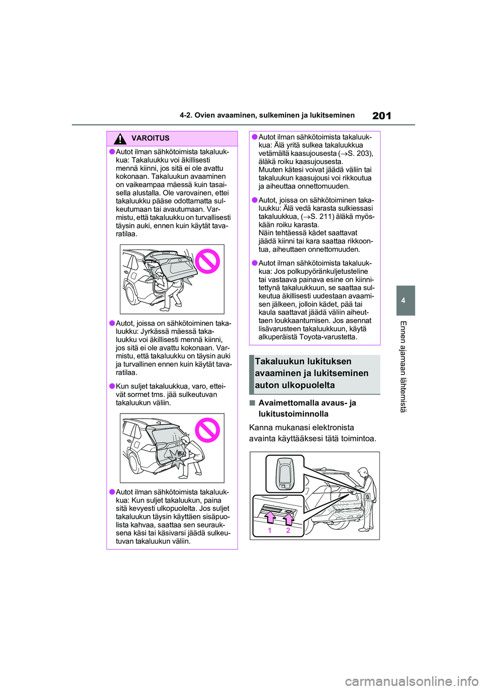 TOYOTA RAV4 PHEV 2021 Omistajan Käsikirja (in Finnish) 201
4
4-2. Ovien avaaminen, sulk
eminen ja lukitseminen
Ennen ajamaan lähtemistä
nAvaimettomalla avaus- ja
lukitustoiminnolla
Kanna mukanasi elektronista
avainta käyttääksesi tätä toimintoa.
TOYOTA RAV4 PHEV 2021 Omistajan Käsikirja (in Finnish) 201
4
4-2. Ovien avaaminen, sulk
eminen ja lukitseminen
Ennen ajamaan lähtemistä
nAvaimettomalla avaus- ja
lukitustoiminnolla
Kanna mukanasi elektronista
avainta käyttääksesi tätä toimintoa.