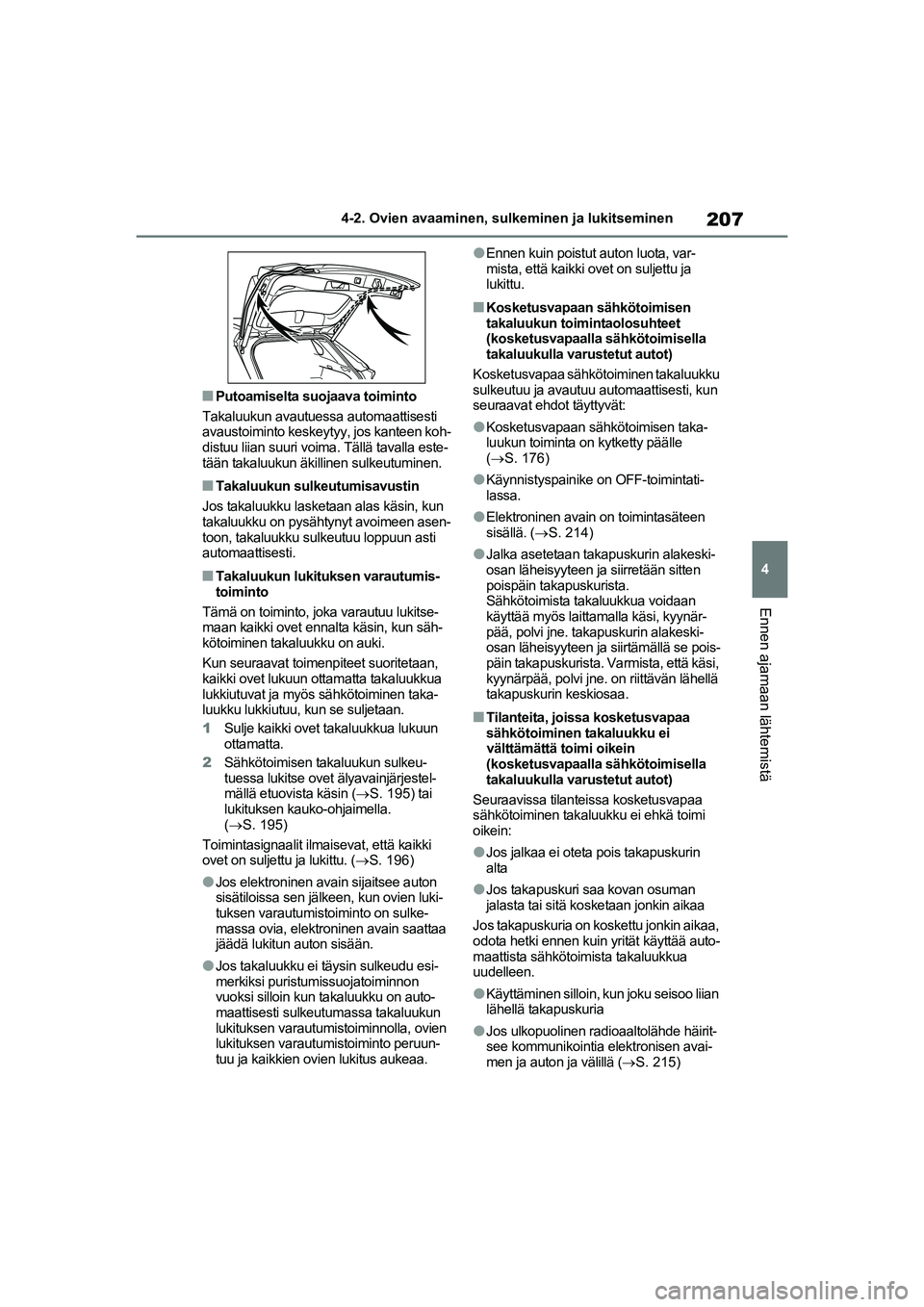 TOYOTA RAV4 PHEV 2021 Omistajan Käsikirja (in Finnish) 207
4
4-2. Ovien avaaminen, sulk
eminen ja lukitseminen
Ennen ajamaan lähtemistä
nPutoamiselta suojaava toiminto
Takaluukun avautuessa automaattisesti
avaustoiminto keskeyt yy, jos kanteen koh-
dis TOYOTA RAV4 PHEV 2021 Omistajan Käsikirja (in Finnish) 207
4
4-2. Ovien avaaminen, sulk
eminen ja lukitseminen
Ennen ajamaan lähtemistä
nPutoamiselta suojaava toiminto
Takaluukun avautuessa automaattisesti
avaustoiminto keskeyt yy, jos kanteen koh-
dis