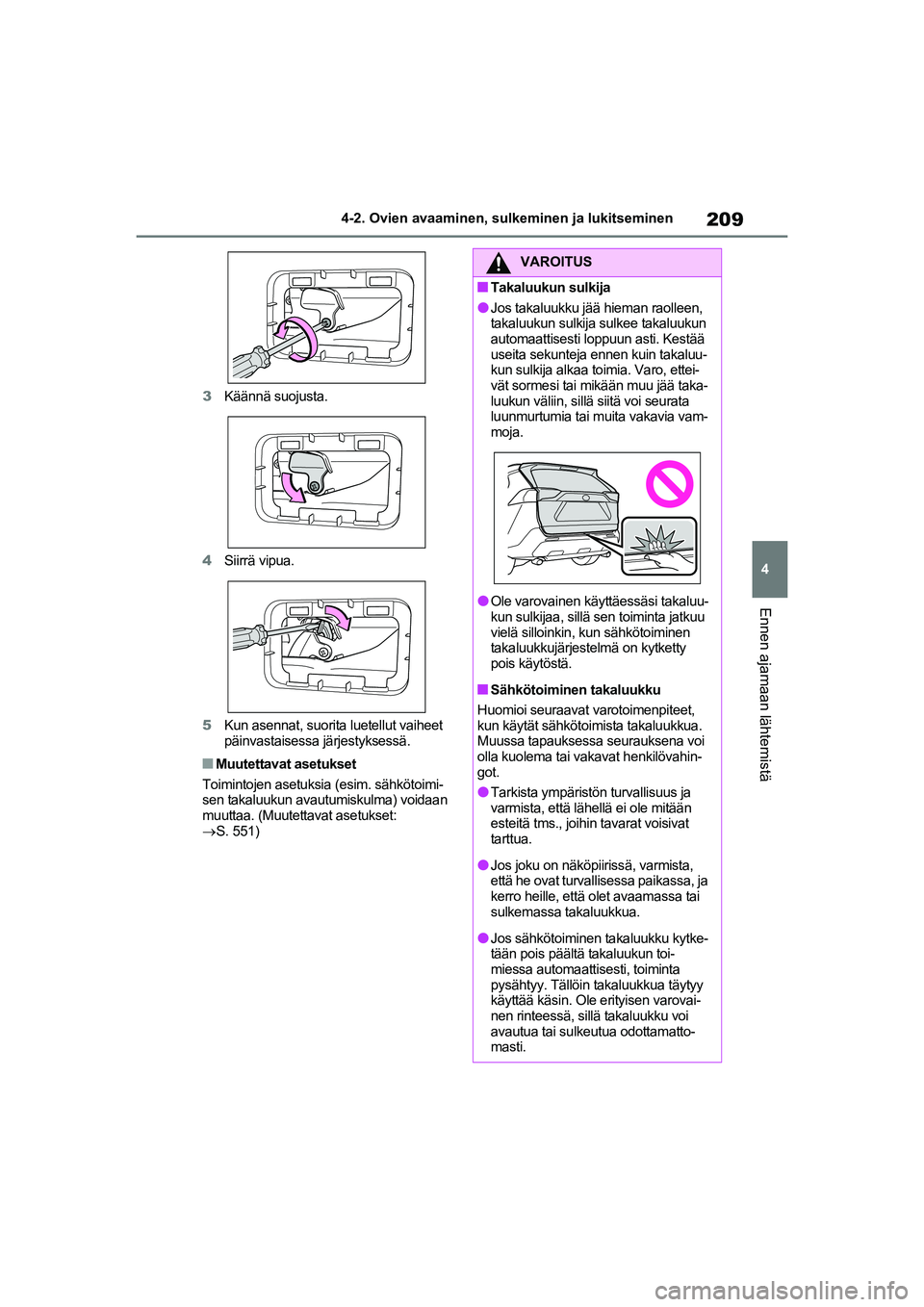 TOYOTA RAV4 PHEV 2021 Omistajan Käsikirja (in Finnish) 209
4
4-2. Ovien avaaminen, sulk
eminen ja lukitseminen
Ennen ajamaan lähtemistä
3Käännä suojusta.
4 Siirrä vipua.
5 Kun asennat, suorita luetellut vaiheet
päinvastaisessa järjestyksessä.
nM TOYOTA RAV4 PHEV 2021 Omistajan Käsikirja (in Finnish) 209
4
4-2. Ovien avaaminen, sulk
eminen ja lukitseminen
Ennen ajamaan lähtemistä
3Käännä suojusta.
4 Siirrä vipua.
5 Kun asennat, suorita luetellut vaiheet
päinvastaisessa järjestyksessä.
nM