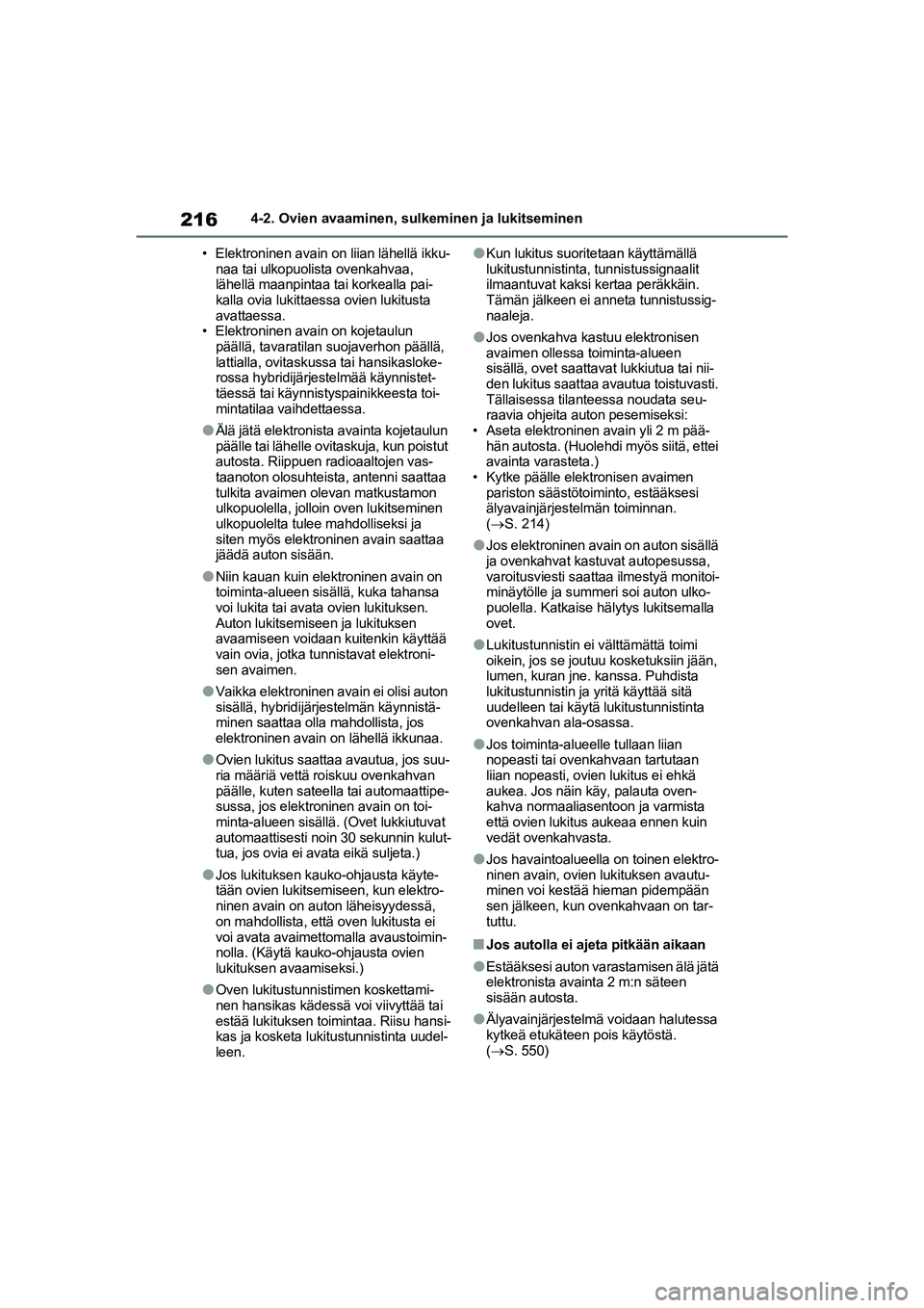 TOYOTA RAV4 PHEV 2021 Omistajan Käsikirja (in Finnish) 2164-2. Ovien avaaminen, sulkeminen ja lukitseminen
• Elektroninen avain on liian lähellä ikku- naa tai ulkopuolista ovenkahvaa,
lähellä maanpintaa tai korkealla pai-
kalla ovia lukittaessa ovi TOYOTA RAV4 PHEV 2021 Omistajan Käsikirja (in Finnish) 2164-2. Ovien avaaminen, sulkeminen ja lukitseminen
• Elektroninen avain on liian lähellä ikku- naa tai ulkopuolista ovenkahvaa,
lähellä maanpintaa tai korkealla pai-
kalla ovia lukittaessa ovi