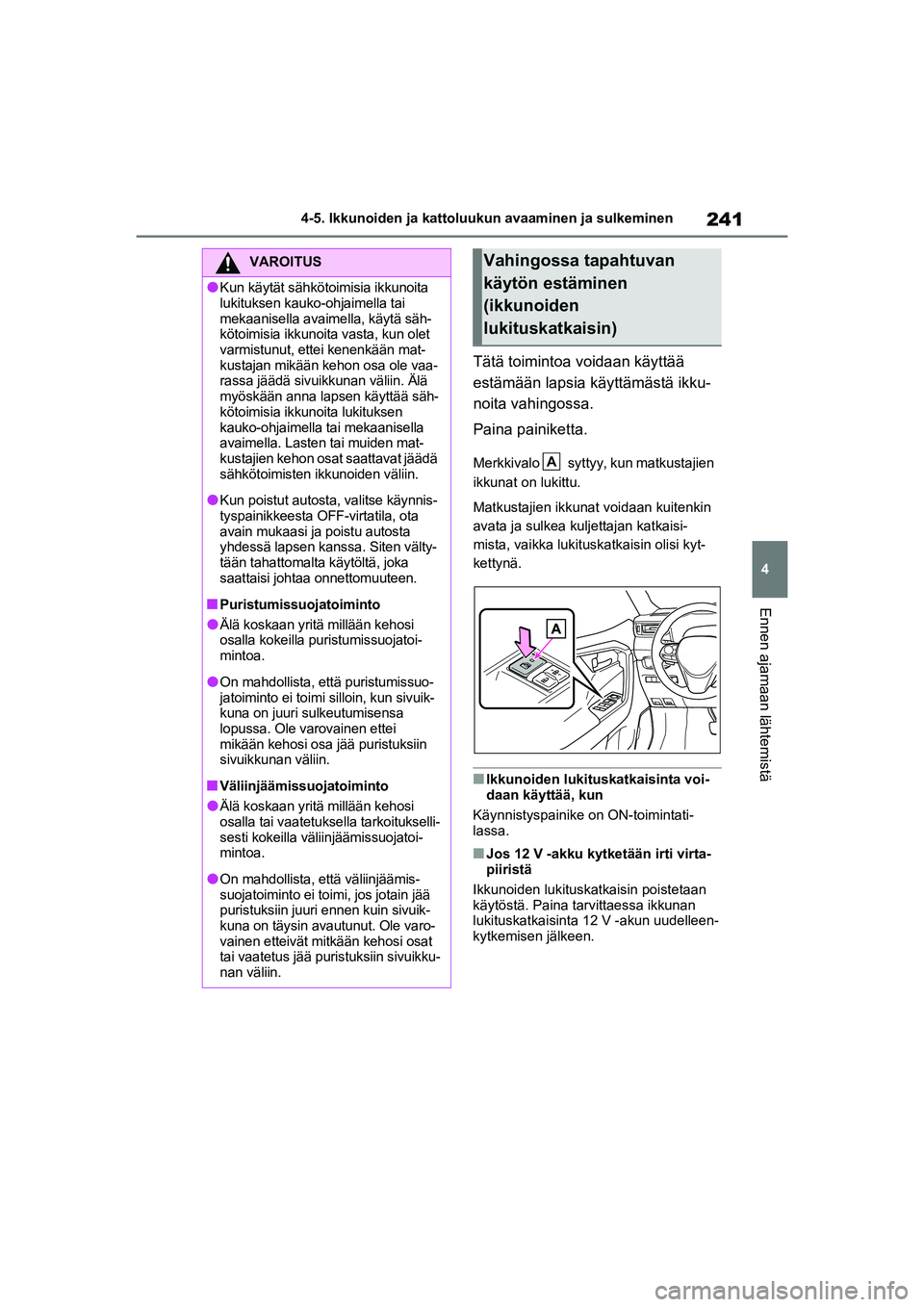 TOYOTA RAV4 PHEV 2021 Omistajan Käsikirja (in Finnish) 241
4
4-5. Ikkunoiden ja kattoluukun avaaminen ja sulkeminen
Ennen ajamaan lähtemistä
Tätä toimintoa voidaan käyttää
estämään lapsia käyttämästä ikku-
noita vahingossa.
Paina painiketta TOYOTA RAV4 PHEV 2021 Omistajan Käsikirja (in Finnish) 241
4
4-5. Ikkunoiden ja kattoluukun avaaminen ja sulkeminen
Ennen ajamaan lähtemistä
Tätä toimintoa voidaan käyttää
estämään lapsia käyttämästä ikku-
noita vahingossa.
Paina painiketta