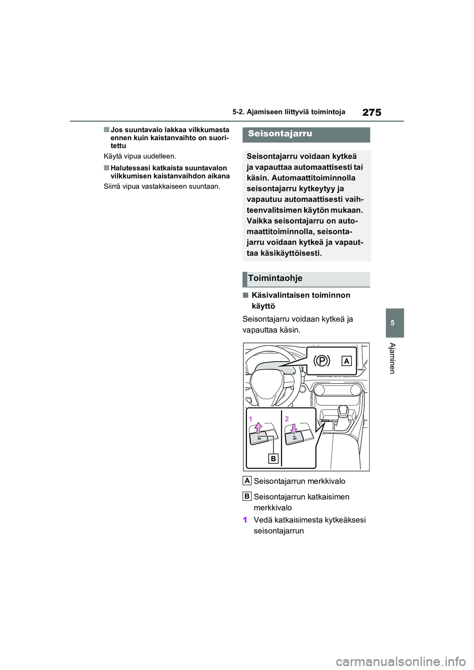 TOYOTA RAV4 PHEV 2021 Omistajan Käsikirja (in Finnish) 275
5
5-2. Ajamiseen liittyviä toimintoja
Ajaminen
nJos suuntavalo lakkaa vilkkumasta
ennen kuin kaistanvaihto on suori-
tettu
Käytä vipua uudelleen.
nHalutessasi katkaista suuntavalon
vilkkumise TOYOTA RAV4 PHEV 2021 Omistajan Käsikirja (in Finnish) 275
5
5-2. Ajamiseen liittyviä toimintoja
Ajaminen
nJos suuntavalo lakkaa vilkkumasta
ennen kuin kaistanvaihto on suori-
tettu
Käytä vipua uudelleen.
nHalutessasi katkaista suuntavalon
vilkkumise
