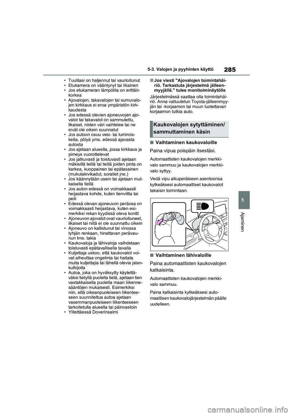 TOYOTA RAV4 PHEV 2021 Omistajan Käsikirja (in Finnish) 285
5
5-3. Valojen ja pyyhinten käyttö
Ajaminen
• Tuulilasi on haljennut tai vaurioitunut
• Etukamera on vääntynyt tai likainen
• Jos etukameran läm
pötila on erittäin
korkea
• Ajovalo TOYOTA RAV4 PHEV 2021 Omistajan Käsikirja (in Finnish) 285
5
5-3. Valojen ja pyyhinten käyttö
Ajaminen
• Tuulilasi on haljennut tai vaurioitunut
• Etukamera on vääntynyt tai likainen
• Jos etukameran läm
pötila on erittäin
korkea
• Ajovalo