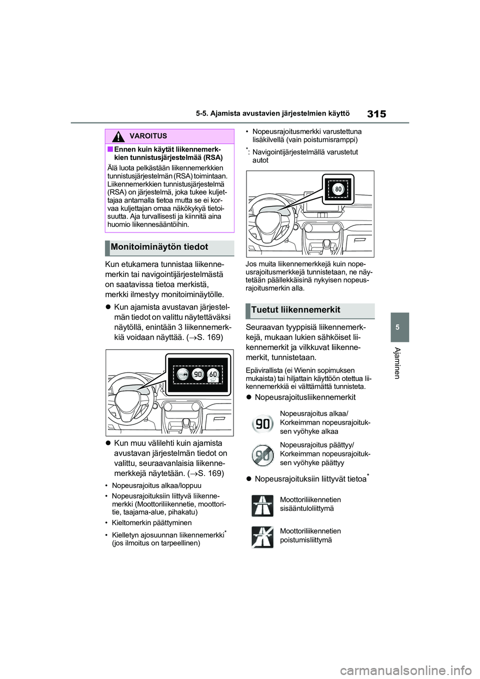 TOYOTA RAV4 PHEV 2021 Omistajan Käsikirja (in Finnish) 315
5
5-5. Ajamista avustavien järjestelmien käyttö
Ajaminen
Kun etukamera tunnistaa liikenne-
merkin tai navigointijärjestelmästä
on saatavissa tietoa merkistä,
merkki ilmestyy monitoiminäy TOYOTA RAV4 PHEV 2021 Omistajan Käsikirja (in Finnish) 315
5
5-5. Ajamista avustavien järjestelmien käyttö
Ajaminen
Kun etukamera tunnistaa liikenne-
merkin tai navigointijärjestelmästä
on saatavissa tietoa merkistä,
merkki ilmestyy monitoiminäy