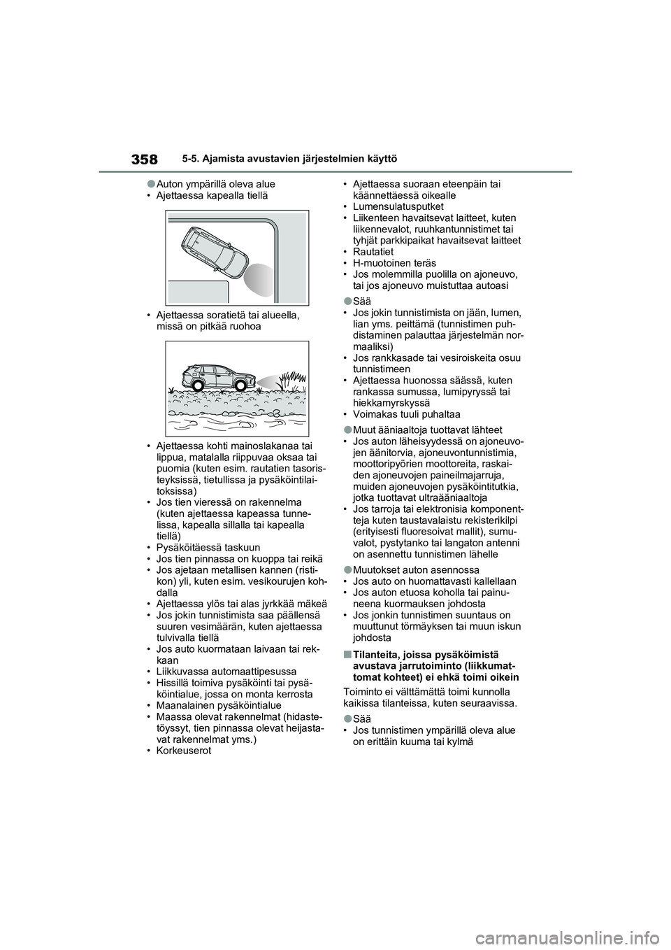 TOYOTA RAV4 PHEV 2021 Omistajan Käsikirja (in Finnish) 3585-5. Ajamista avustavien järjestelmien käyttö
lAuton ympärillä oleva alue
• Ajettaessa kapealla tiellä
• Ajettaessa soratietä tai alueella, missä on pitkää ruohoa
• Ajettaessa koht TOYOTA RAV4 PHEV 2021 Omistajan Käsikirja (in Finnish) 3585-5. Ajamista avustavien järjestelmien käyttö
lAuton ympärillä oleva alue
• Ajettaessa kapealla tiellä
• Ajettaessa soratietä tai alueella, missä on pitkää ruohoa
• Ajettaessa koht
