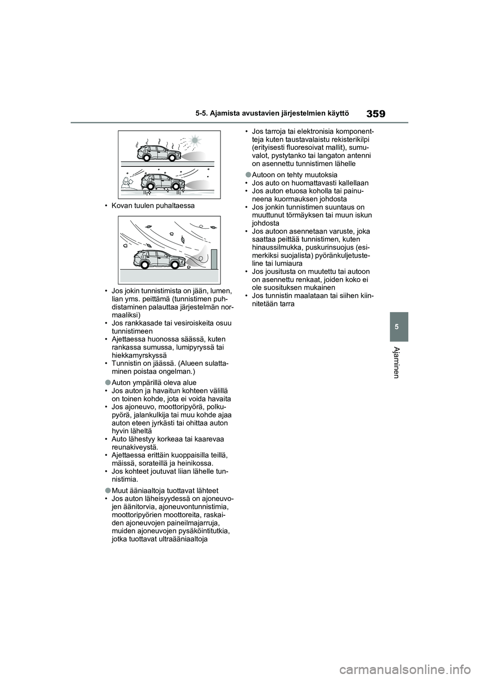 TOYOTA RAV4 PHEV 2021 Omistajan Käsikirja (in Finnish) 359
5
5-5. Ajamista avustavien järjestelmien käyttö
Ajaminen
• Kovan tuulen puhaltaessa
• Jos jokin tunnistimista on jään, lumen,
lian yms. peittämä (tunnistimen puh-
distaminen palauttaa TOYOTA RAV4 PHEV 2021 Omistajan Käsikirja (in Finnish) 359
5
5-5. Ajamista avustavien järjestelmien käyttö
Ajaminen
• Kovan tuulen puhaltaessa
• Jos jokin tunnistimista on jään, lumen,
lian yms. peittämä (tunnistimen puh-
distaminen palauttaa