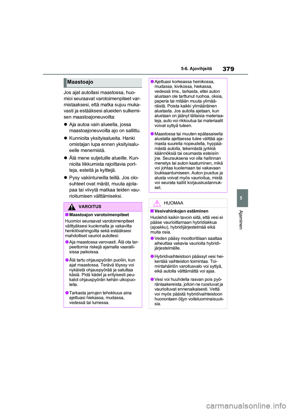 TOYOTA RAV4 PHEV 2021 Omistajan Käsikirja (in Finnish) 379
5
5-6. Ajovihjeitä
Ajaminen
Jos ajat autollasi maastossa, huo-
mioi seuraavat varotoimenpiteet var-
mistaaksesi, että matka sujuu muka-
vasti ja estääkse
si alueiden sulkemi-
sen maastoajoneuv TOYOTA RAV4 PHEV 2021 Omistajan Käsikirja (in Finnish) 379
5
5-6. Ajovihjeitä
Ajaminen
Jos ajat autollasi maastossa, huo-
mioi seuraavat varotoimenpiteet var-
mistaaksesi, että matka sujuu muka-
vasti ja estääkse
si alueiden sulkemi-
sen maastoajoneuv