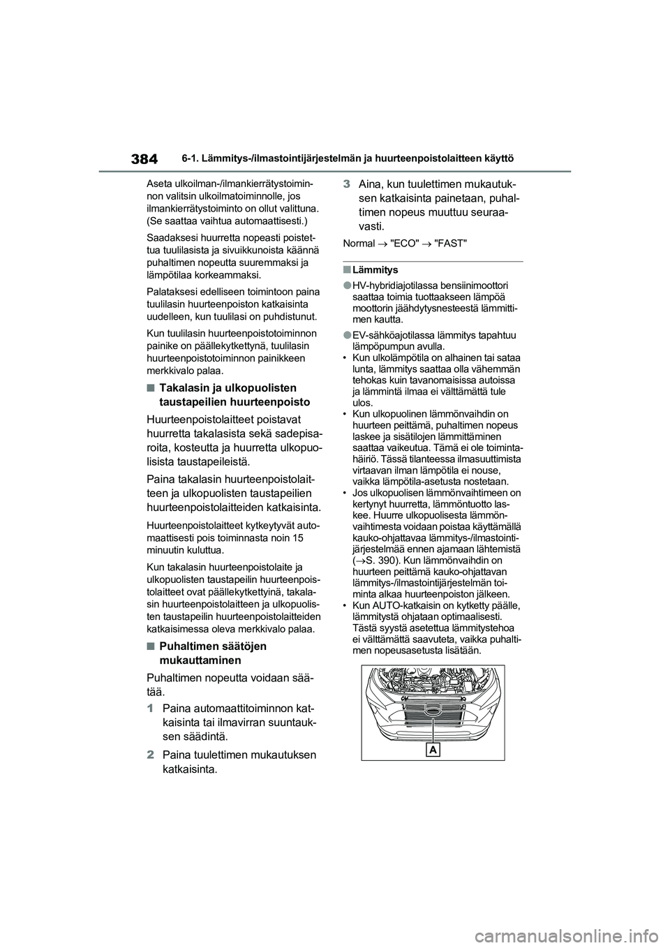 TOYOTA RAV4 PHEV 2021 Omistajan Käsikirja (in Finnish) 3846-1. Lämmitys-/ilmastointijärjestelmän ja huurteenpoistolaitteen käyttö
Aseta ulkoilman-/ilmankierrätystoimin-
non valitsin ulkoilmatoiminnolle, jos
ilmankierrätystoiminto on ollut valittun TOYOTA RAV4 PHEV 2021 Omistajan Käsikirja (in Finnish) 3846-1. Lämmitys-/ilmastointijärjestelmän ja huurteenpoistolaitteen käyttö
Aseta ulkoilman-/ilmankierrätystoimin-
non valitsin ulkoilmatoiminnolle, jos
ilmankierrätystoiminto on ollut valittun