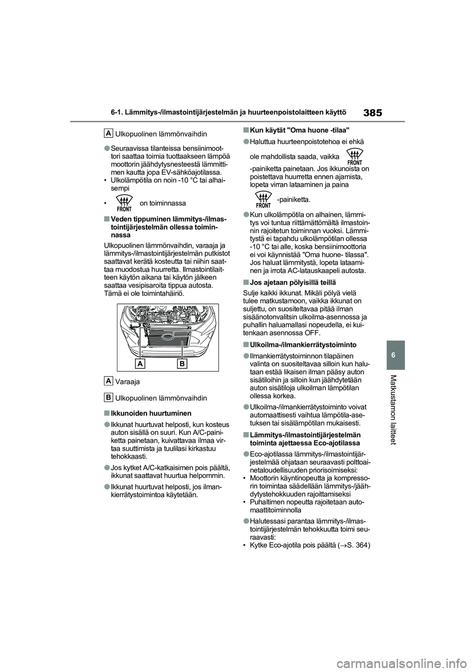 TOYOTA RAV4 PHEV 2021 Omistajan Käsikirja (in Finnish) 385
6
6-1. Lämmitys-/ilmastointijärjestelmän ja huurteenpoistolaitteen käyttö
Matkustamon laitteet
Ulkopuolinen lämmönvaihdin
lSeuraavissa tilanteissa bensiinimoot-
tori saattaa toimia tuottaak TOYOTA RAV4 PHEV 2021 Omistajan Käsikirja (in Finnish) 385
6
6-1. Lämmitys-/ilmastointijärjestelmän ja huurteenpoistolaitteen käyttö
Matkustamon laitteet
Ulkopuolinen lämmönvaihdin
lSeuraavissa tilanteissa bensiinimoot-
tori saattaa toimia tuottaak