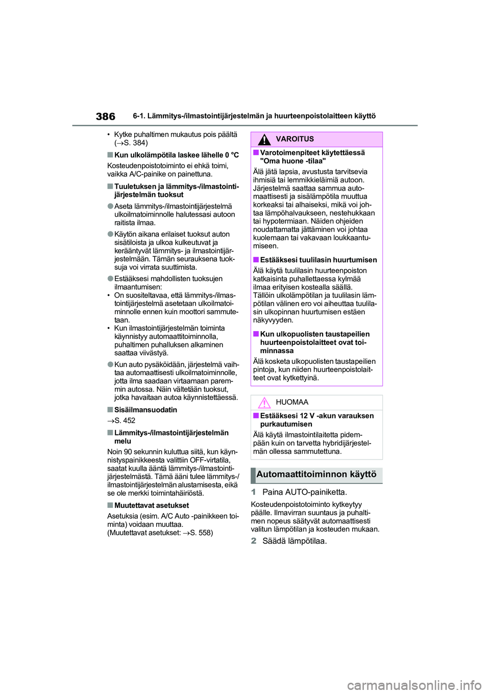 TOYOTA RAV4 PHEV 2021 Omistajan Käsikirja (in Finnish) 3866-1. Lämmitys-/ilmastointijärjestelmän ja huurteenpoistolaitteen käyttö
• Kytke puhaltimen mukautus pois päältä (S. 384)
nKun ulkolämpötila laskee lähelle 0 °C
Kosteudenpoistotoim TOYOTA RAV4 PHEV 2021 Omistajan Käsikirja (in Finnish) 3866-1. Lämmitys-/ilmastointijärjestelmän ja huurteenpoistolaitteen käyttö
• Kytke puhaltimen mukautus pois päältä (S. 384)
nKun ulkolämpötila laskee lähelle 0 °C
Kosteudenpoistotoim
