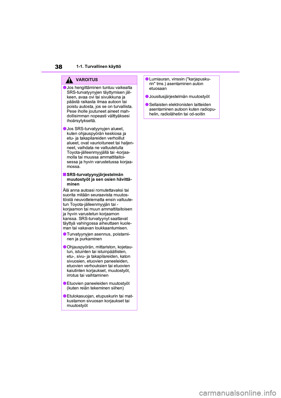 TOYOTA RAV4 PHEV 2021 Omistajan Käsikirja (in Finnish) 381-1. Turvallinen käyttö
VAROITUS
lJos hengittäminen tuntuu vaikealta
SRS-turvatyynyjen täyttymisen jäl-
keen, avaa ovi tai sivuikkuna ja
päästä raikasta ilmaa autoon tai
poistu autosta, j TOYOTA RAV4 PHEV 2021 Omistajan Käsikirja (in Finnish) 381-1. Turvallinen käyttö
VAROITUS
lJos hengittäminen tuntuu vaikealta
SRS-turvatyynyjen täyttymisen jäl-
keen, avaa ovi tai sivuikkuna ja
päästä raikasta ilmaa autoon tai
poistu autosta, j