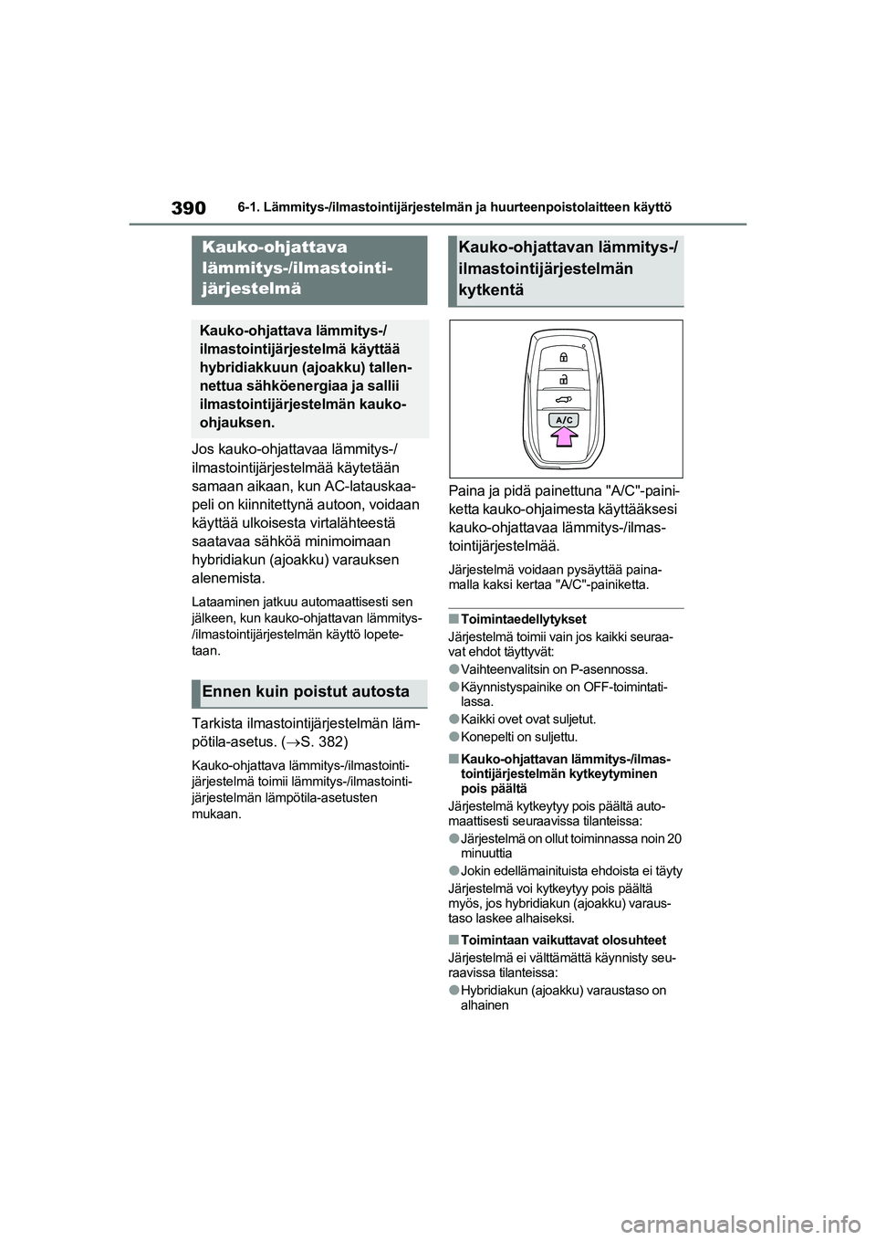 TOYOTA RAV4 PHEV 2021 Omistajan Käsikirja (in Finnish) 3906-1. Lämmitys-/ilmastointijärjestelmän ja huurteenpoistolaitteen käyttö
Jos kauko-ohjattavaa lämmitys-/
ilmastointijärjestelmää käytetään
samaan aikaan, kun AC-latauskaa-
peli on kiinn TOYOTA RAV4 PHEV 2021 Omistajan Käsikirja (in Finnish) 3906-1. Lämmitys-/ilmastointijärjestelmän ja huurteenpoistolaitteen käyttö
Jos kauko-ohjattavaa lämmitys-/
ilmastointijärjestelmää käytetään
samaan aikaan, kun AC-latauskaa-
peli on kiinn