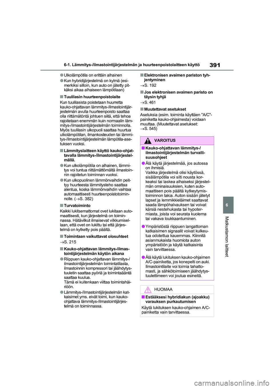 TOYOTA RAV4 PHEV 2021 Omistajan Käsikirja (in Finnish) 391
6
6-1. Lämmitys-/ilmastointijärjestelmän ja huurteenpoistolaitteen käyttö
Matkustamon laitteet
lUlkolämpötila on erittäin alhainen
lKun hybridijärjestel
mä on kylmä (esi-
merkiksi sillo TOYOTA RAV4 PHEV 2021 Omistajan Käsikirja (in Finnish) 391
6
6-1. Lämmitys-/ilmastointijärjestelmän ja huurteenpoistolaitteen käyttö
Matkustamon laitteet
lUlkolämpötila on erittäin alhainen
lKun hybridijärjestel
mä on kylmä (esi-
merkiksi sillo