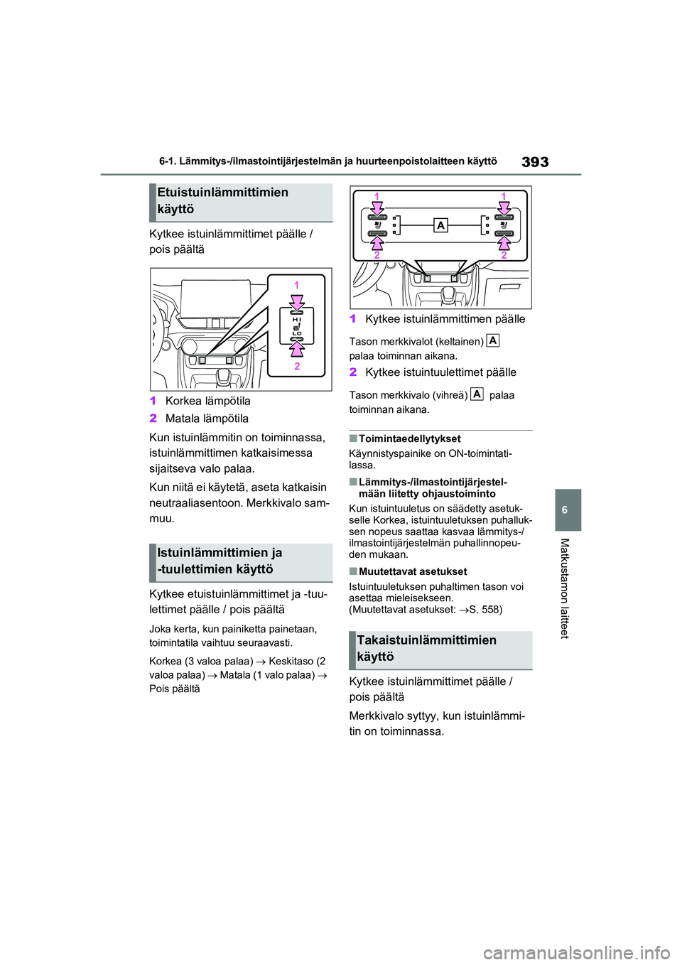 TOYOTA RAV4 PHEV 2021 Omistajan Käsikirja (in Finnish) 393
6
6-1. Lämmitys-/ilmastointijärjestelmän ja huurteenpoistolaitteen käyttö
Matkustamon laitteet
Kytkee istuinlämmittimet päälle /
pois päältä
1
Korkea lämpötila
2 Matala lämpötila
K TOYOTA RAV4 PHEV 2021 Omistajan Käsikirja (in Finnish) 393
6
6-1. Lämmitys-/ilmastointijärjestelmän ja huurteenpoistolaitteen käyttö
Matkustamon laitteet
Kytkee istuinlämmittimet päälle /
pois päältä
1
Korkea lämpötila
2 Matala lämpötila
K