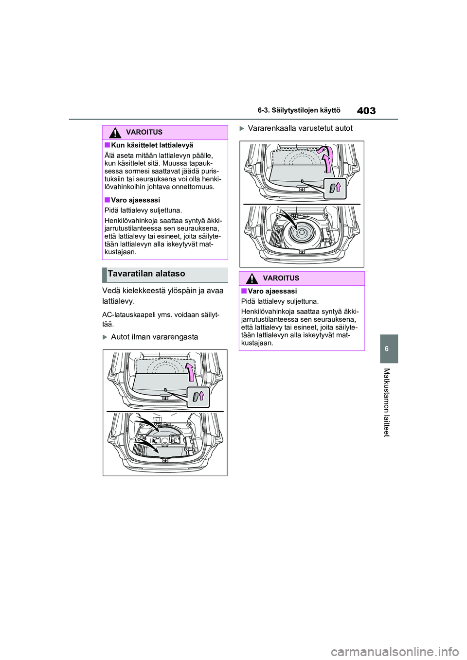 TOYOTA RAV4 PHEV 2021 Omistajan Käsikirja (in Finnish) 403
6
6-3. Säilytystilojen käyttö
Matkustamon laitteet
Vedä kielekkeestä ylöspäin ja avaa
lattialevy.
AC-latauskaapeli yms. voidaan säilyt-
tää.
Autot ilman vararengasta
Vararenkaalla TOYOTA RAV4 PHEV 2021 Omistajan Käsikirja (in Finnish) 403
6
6-3. Säilytystilojen käyttö
Matkustamon laitteet
Vedä kielekkeestä ylöspäin ja avaa
lattialevy.
AC-latauskaapeli yms. voidaan säilyt-
tää.
Autot ilman vararengasta
Vararenkaalla