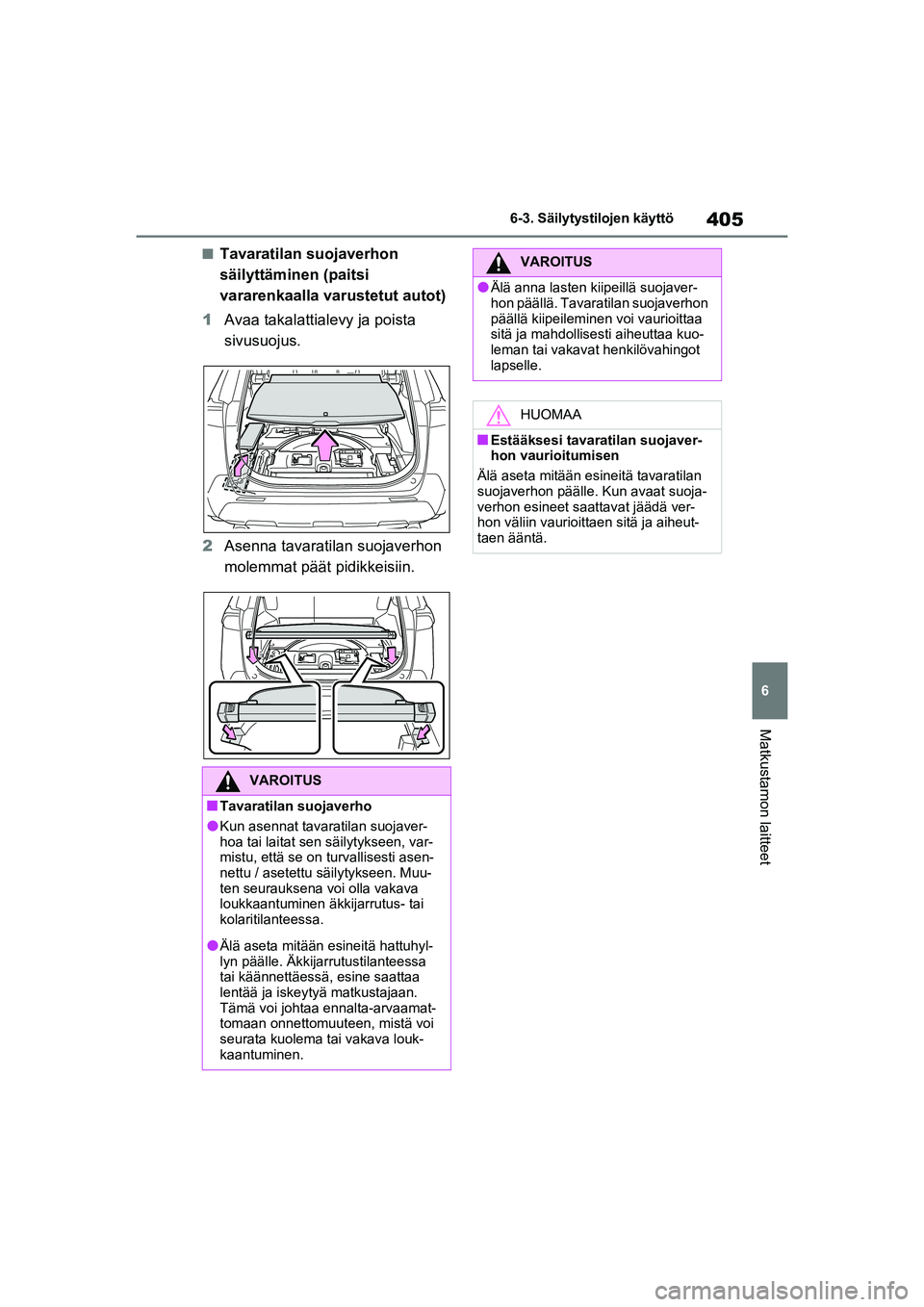 TOYOTA RAV4 PHEV 2021 Omistajan Käsikirja (in Finnish) 405
6
6-3. Säilytystilojen käyttö
Matkustamon laitteet
nTavaratilan suojaverhon
säilyttäminen
(paitsi
vararenkaalla varustetut autot)
1 Avaa takalattialevy ja poista
sivusuojus.
2 Asenna tava TOYOTA RAV4 PHEV 2021 Omistajan Käsikirja (in Finnish) 405
6
6-3. Säilytystilojen käyttö
Matkustamon laitteet
nTavaratilan suojaverhon
säilyttäminen
(paitsi
vararenkaalla varustetut autot)
1 Avaa takalattialevy ja poista
sivusuojus.
2 Asenna tava