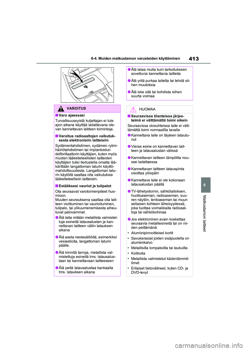 TOYOTA RAV4 PHEV 2021 Omistajan Käsikirja (in Finnish) 413
6
6-4. Muiden matkustamon varusteiden käyttäminen
Matkustamon laitteet
VAROITUS
nVaro ajaessasi
Turvallisuussyistä kuljettajan ei tule
ajon aikana käyttää ladattavana ole-
van kannettavan l TOYOTA RAV4 PHEV 2021 Omistajan Käsikirja (in Finnish) 413
6
6-4. Muiden matkustamon varusteiden käyttäminen
Matkustamon laitteet
VAROITUS
nVaro ajaessasi
Turvallisuussyistä kuljettajan ei tule
ajon aikana käyttää ladattavana ole-
van kannettavan l