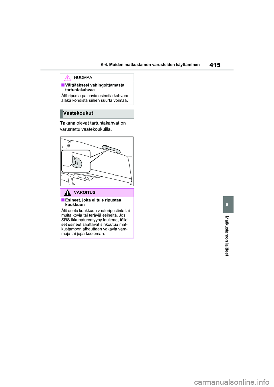 TOYOTA RAV4 PHEV 2021 Omistajan Käsikirja (in Finnish) 415
6
6-4. Muiden matkustamon varusteiden käyttäminen
Matkustamon laitteet
Takana olevat tartuntakahvat on
varustettu vaatekoukuilla.
HUOMAA
nVälttääksesi vahingoittamasta
tartuntakahvaa
Älä TOYOTA RAV4 PHEV 2021 Omistajan Käsikirja (in Finnish) 415
6
6-4. Muiden matkustamon varusteiden käyttäminen
Matkustamon laitteet
Takana olevat tartuntakahvat on
varustettu vaatekoukuilla.
HUOMAA
nVälttääksesi vahingoittamasta
tartuntakahvaa
Älä