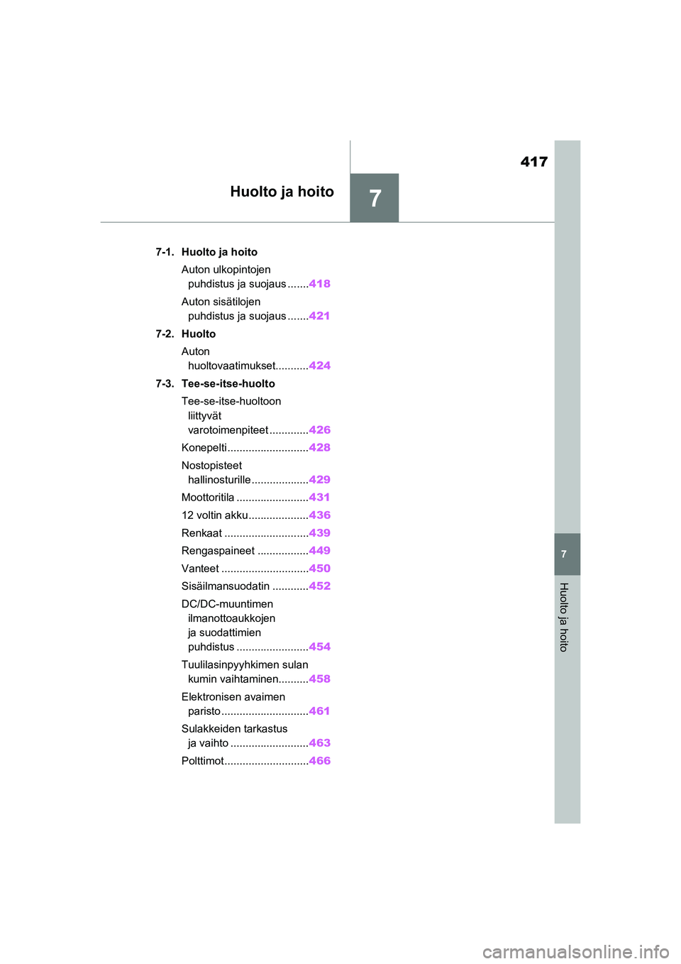 TOYOTA RAV4 PHEV 2021 Omistajan Käsikirja (in Finnish) 7
417
7
Huolto ja hoito
Huolto ja hoito
7-1. Huolto ja hoitoAuton ulkopintojen puhdistus ja suojaus ....... 418
Auton sisätilojen puhdistus ja suojaus ....... 421
7-2. Huolto Auton huoltovaatimukset TOYOTA RAV4 PHEV 2021 Omistajan Käsikirja (in Finnish) 7
417
7
Huolto ja hoito
Huolto ja hoito
7-1. Huolto ja hoitoAuton ulkopintojen puhdistus ja suojaus ....... 418
Auton sisätilojen puhdistus ja suojaus ....... 421
7-2. Huolto Auton huoltovaatimukset