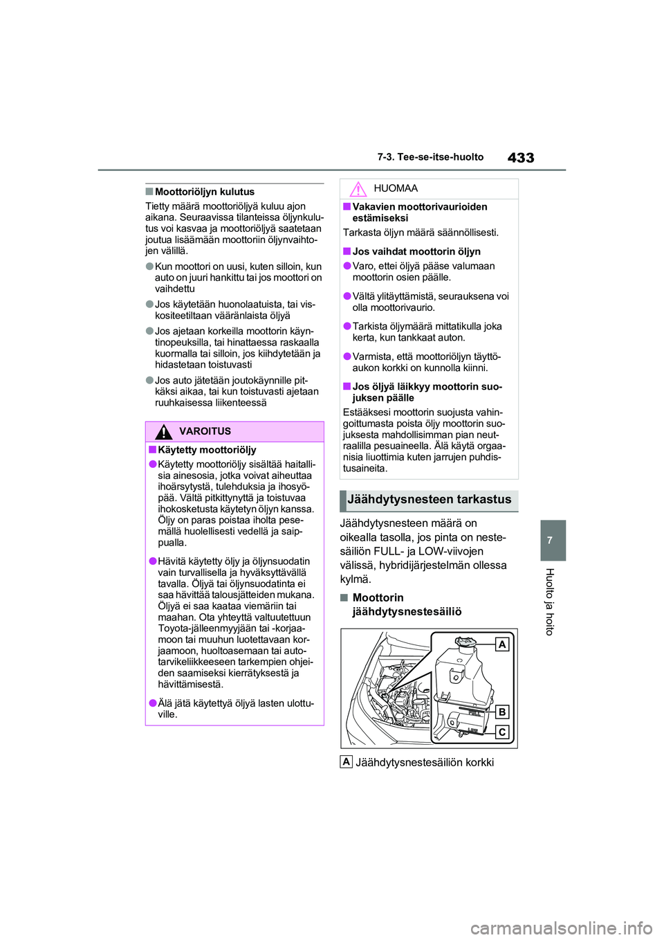 TOYOTA RAV4 PHEV 2021 Omistajan Käsikirja (in Finnish) 433
7
7-3. Tee-se-itse-huolto
Huolto ja hoito
nMoottoriöljyn kulutus
Tietty määrä moottoriöljyä kuluu ajon
aikana. Seuraavissa t ilanteissa öljynkulu-
tus voi kasvaa ja moottoriöljyä saateta TOYOTA RAV4 PHEV 2021 Omistajan Käsikirja (in Finnish) 433
7
7-3. Tee-se-itse-huolto
Huolto ja hoito
nMoottoriöljyn kulutus
Tietty määrä moottoriöljyä kuluu ajon
aikana. Seuraavissa t ilanteissa öljynkulu-
tus voi kasvaa ja moottoriöljyä saateta
