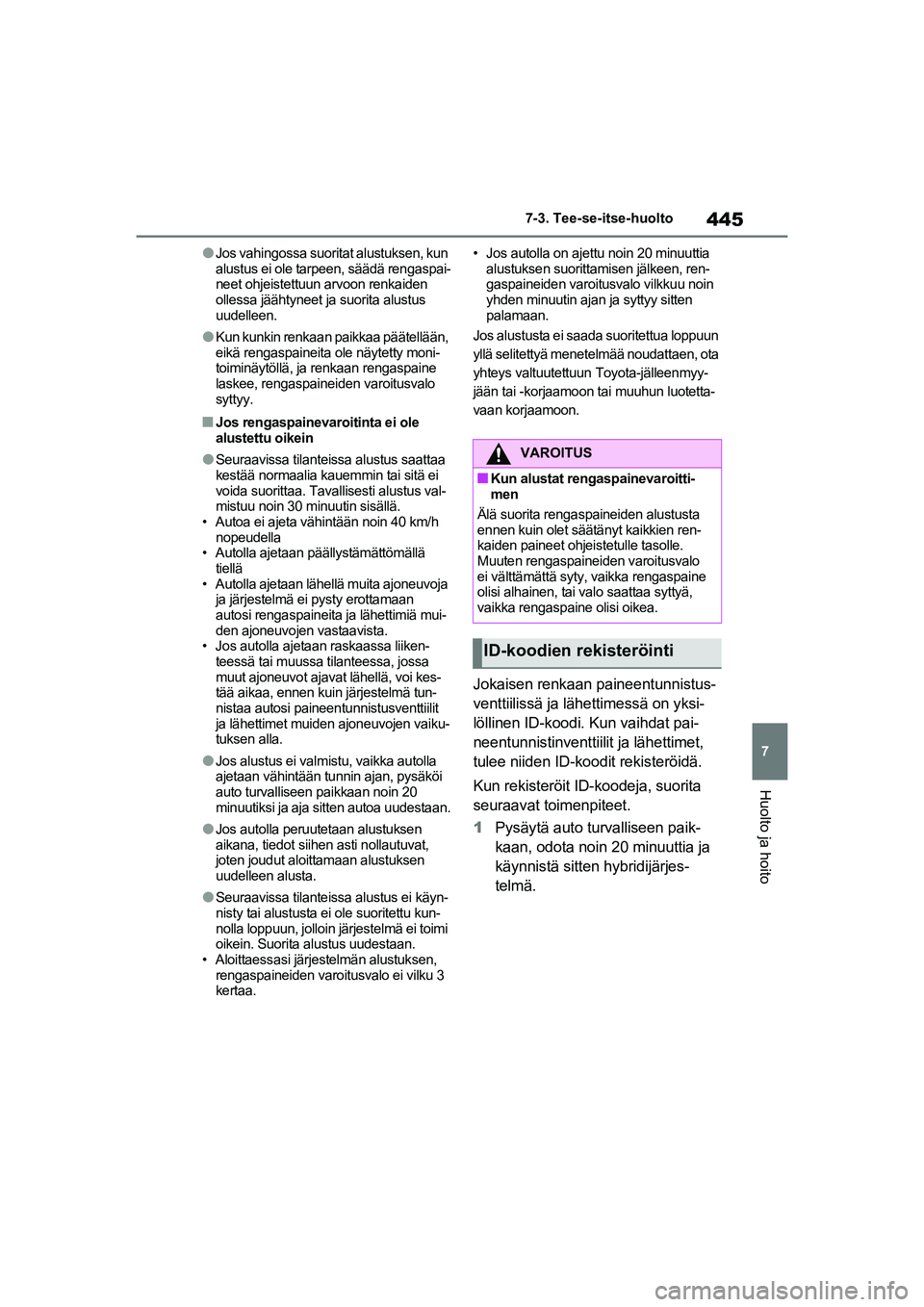 TOYOTA RAV4 PHEV 2021 Omistajan Käsikirja (in Finnish) 445
7
7-3. Tee-se-itse-huolto
Huolto ja hoito
lJos vahingossa suoritat alustuksen, kun
alustus ei ole tarpeen, säädä rengaspai-
neet ohjeistettuun arvoon renkaiden
ollessa jäähtyneet ja suorita TOYOTA RAV4 PHEV 2021 Omistajan Käsikirja (in Finnish) 445
7
7-3. Tee-se-itse-huolto
Huolto ja hoito
lJos vahingossa suoritat alustuksen, kun
alustus ei ole tarpeen, säädä rengaspai-
neet ohjeistettuun arvoon renkaiden
ollessa jäähtyneet ja suorita