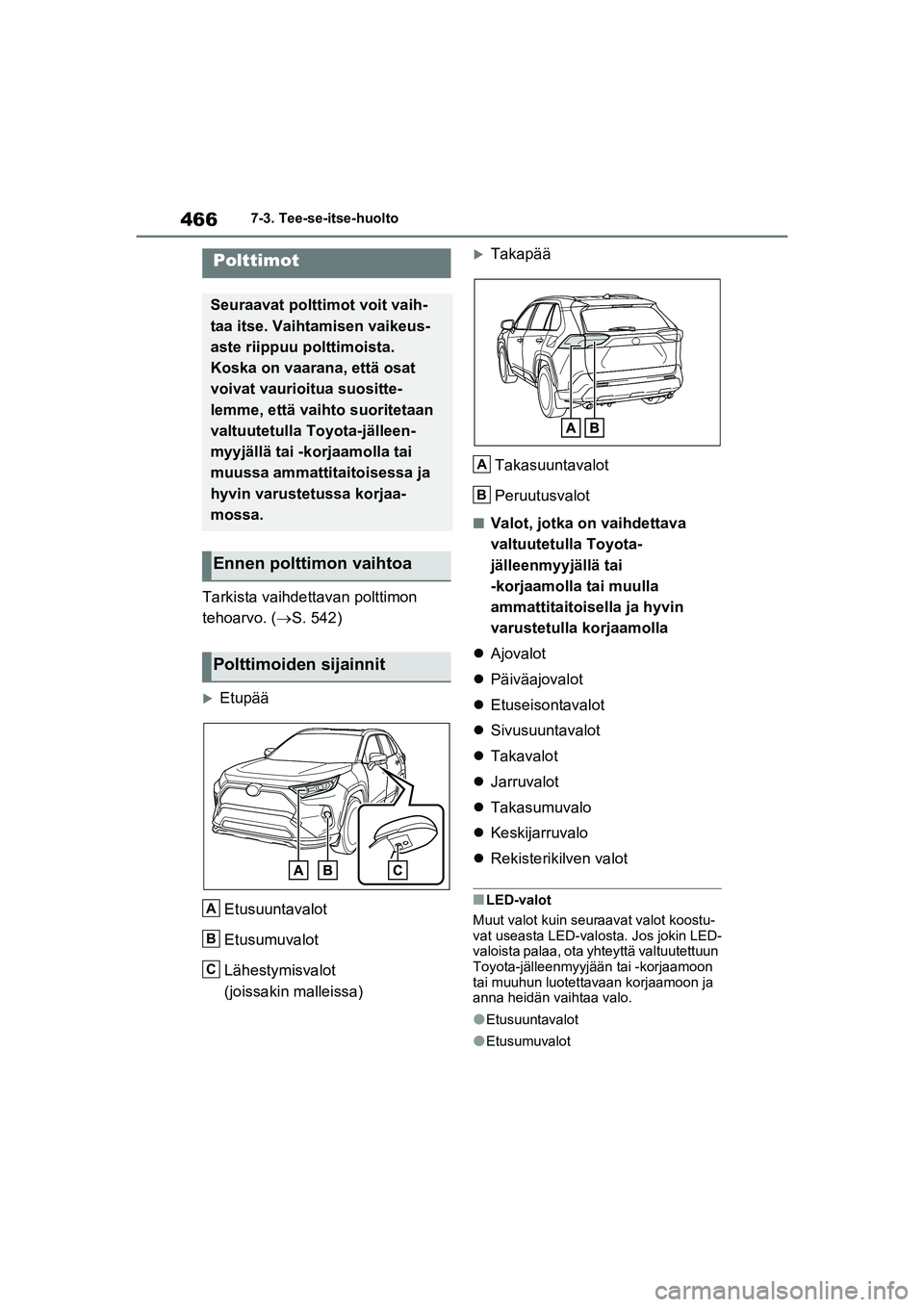 TOYOTA RAV4 PHEV 2021 Omistajan Käsikirja (in Finnish) 4667-3. Tee-se-itse-huolto
Tarkista vaihdettavan polttimon
tehoarvo. (S. 542)
Etupää
Etusuuntavalot
Etusumuvalot
Lähestymisvalot
(joissakin malleissa)
TakapääTakasuuntavalot
Peruutusva TOYOTA RAV4 PHEV 2021 Omistajan Käsikirja (in Finnish) 4667-3. Tee-se-itse-huolto
Tarkista vaihdettavan polttimon
tehoarvo. (S. 542)
Etupää
Etusuuntavalot
Etusumuvalot
Lähestymisvalot
(joissakin malleissa)
TakapääTakasuuntavalot
Peruutusva