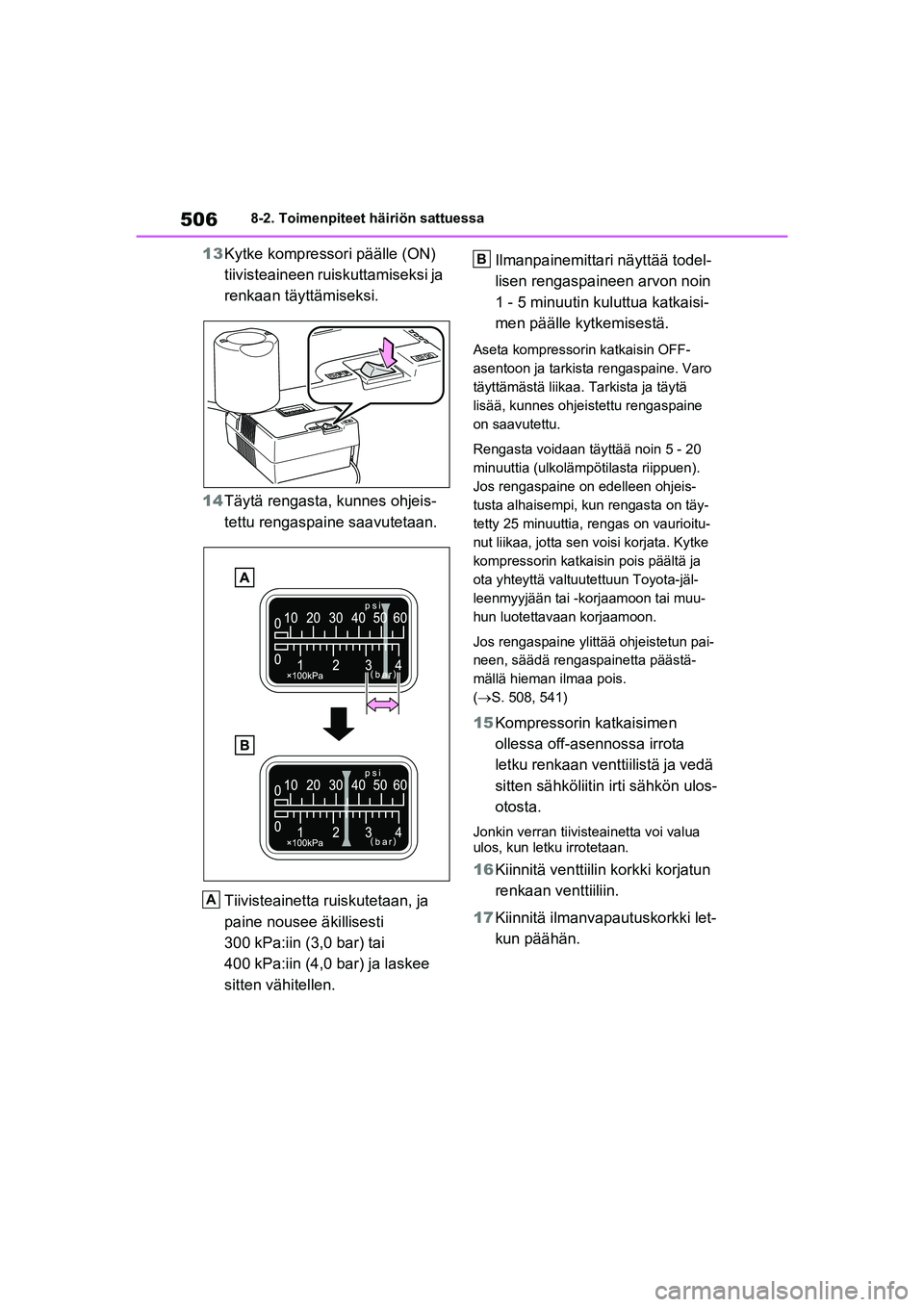 TOYOTA RAV4 PHEV 2021 Omistajan Käsikirja (in Finnish) 5068-2. Toimenpiteet häiriön sattuessa
13Kytke kompressor i päälle (ON)
tiivisteaineen ruiskuttamiseksi ja
renkaan täyttämiseksi.
14 Täytä rengasta, kunnes ohjeis-
tettu rengaspaine saavutet TOYOTA RAV4 PHEV 2021 Omistajan Käsikirja (in Finnish) 5068-2. Toimenpiteet häiriön sattuessa
13Kytke kompressor i päälle (ON)
tiivisteaineen ruiskuttamiseksi ja
renkaan täyttämiseksi.
14 Täytä rengasta, kunnes ohjeis-
tettu rengaspaine saavutet
