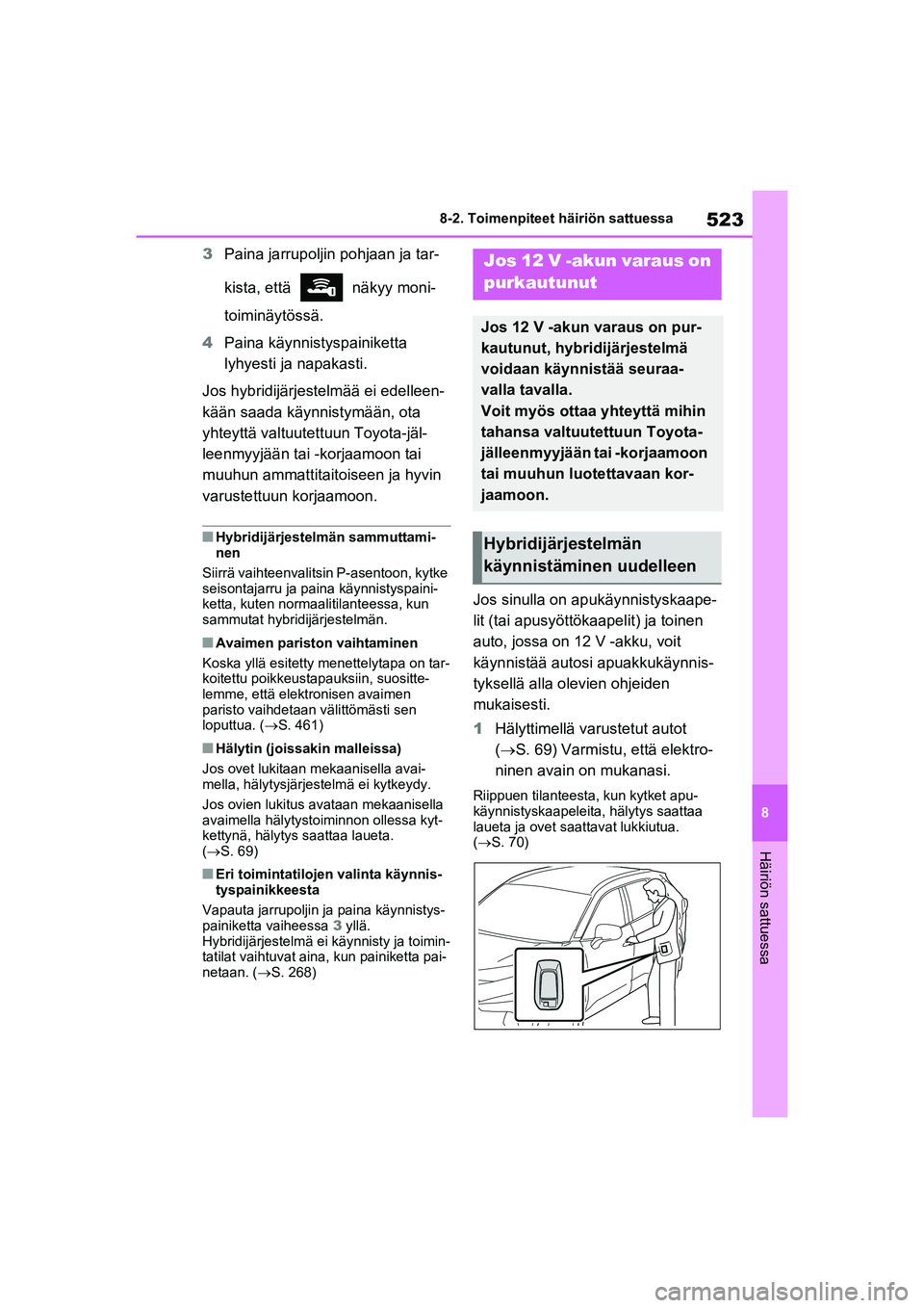 TOYOTA RAV4 PHEV 2021 Omistajan Käsikirja (in Finnish) 523
8
8-2. Toimenpiteet häiriön sattuessa
Häiriön sattuessa
3
Paina jarrupoljin pohjaan ja tar-
kista, että näkyy moni-
toiminäytössä.
4 Paina käynnistyspainiketta
lyhyesti ja napakasti. TOYOTA RAV4 PHEV 2021 Omistajan Käsikirja (in Finnish) 523
8
8-2. Toimenpiteet häiriön sattuessa
Häiriön sattuessa
3
Paina jarrupoljin pohjaan ja tar-
kista, että näkyy moni-
toiminäytössä.
4 Paina käynnistyspainiketta
lyhyesti ja napakasti.