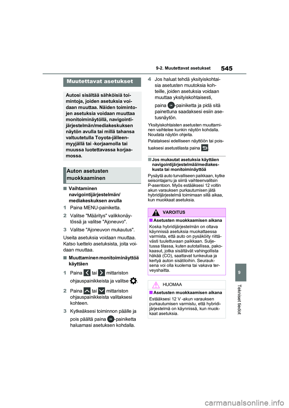 TOYOTA RAV4 PHEV 2021 Omistajan Käsikirja (in Finnish) 545
9
9-2. Muutettavat asetukset
Tekniset tiedot
9-2.Muutettavat asetukset
nVaihtaminen
navigointijärjestelmän/
mediakeskuksen avulla
1 Paina MENU-painiketta.
2 Valitse "Määritys" valikkonäy-
t TOYOTA RAV4 PHEV 2021 Omistajan Käsikirja (in Finnish) 545
9
9-2. Muutettavat asetukset
Tekniset tiedot
9-2.Muutettavat asetukset
nVaihtaminen
navigointijärjestelmän/
mediakeskuksen avulla
1 Paina MENU-painiketta.
2 Valitse "Määritys" valikkonäy-
t