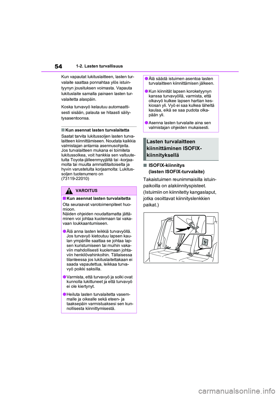 TOYOTA RAV4 PHEV 2021 Omistajan Käsikirja (in Finnish) 541-2. Lasten turvallisuus
Kun vapautat lukituslaitteen, lasten tur-
valaite saattaa ponnahtaa ylös istuin-
tyynyn jousituksen voimasta. Vapauta
lukituslaite samalla painaen lasten tur-
valaitetta a TOYOTA RAV4 PHEV 2021 Omistajan Käsikirja (in Finnish) 541-2. Lasten turvallisuus
Kun vapautat lukituslaitteen, lasten tur-
valaite saattaa ponnahtaa ylös istuin-
tyynyn jousituksen voimasta. Vapauta
lukituslaite samalla painaen lasten tur-
valaitetta a