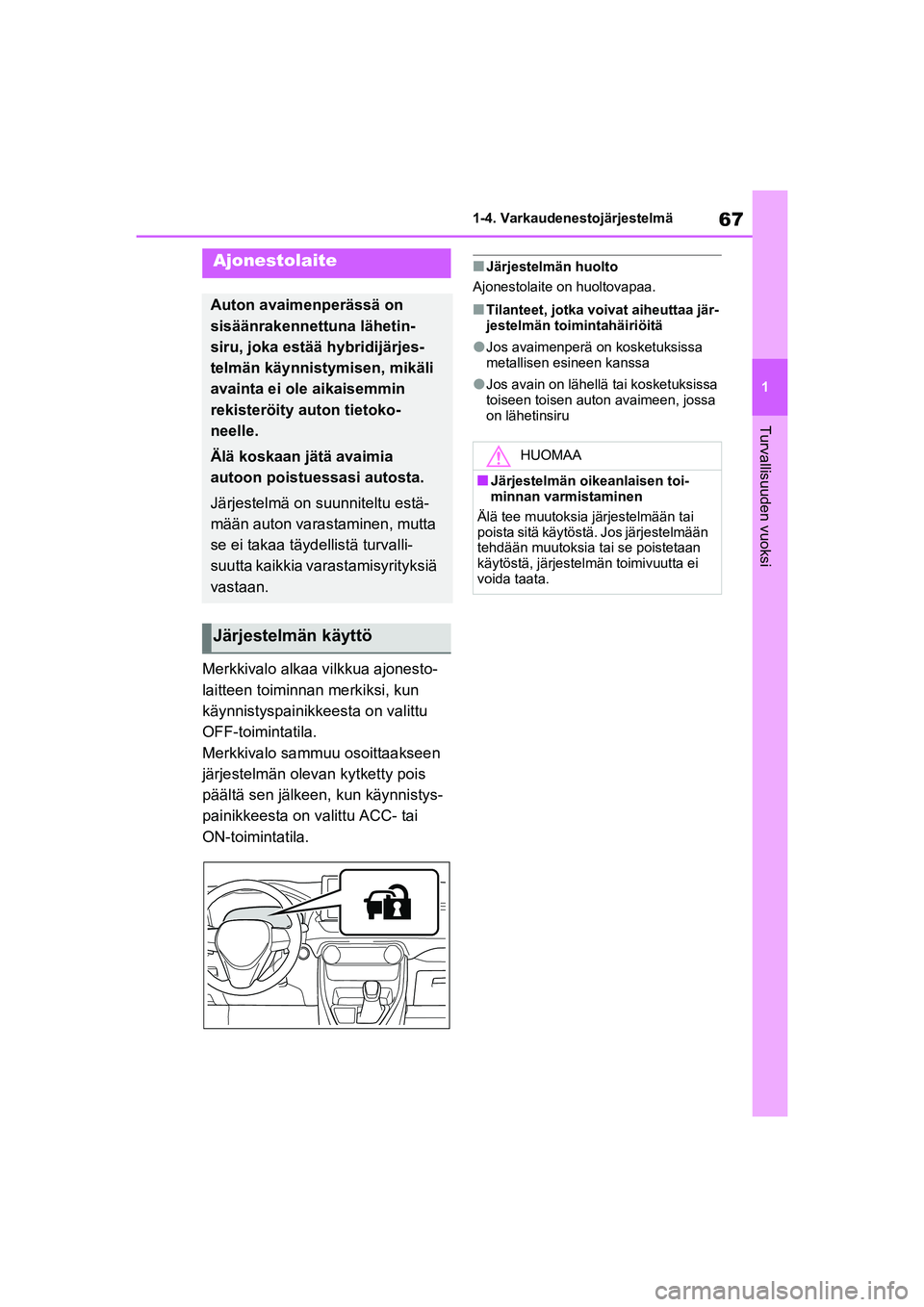 TOYOTA RAV4 PHEV 2021 Omistajan Käsikirja (in Finnish) 67
1
1-4. Varkaudenestojärjestelmä
Turvallisuuden vuoksi
1-4.Varkaudenestojärjestelmä
Merkkivalo alkaa vilkkua ajonesto-
laitteen toiminna
n merkiksi, kun
käynnistyspainikkeesta on valittu
OFF- TOYOTA RAV4 PHEV 2021 Omistajan Käsikirja (in Finnish) 67
1
1-4. Varkaudenestojärjestelmä
Turvallisuuden vuoksi
1-4.Varkaudenestojärjestelmä
Merkkivalo alkaa vilkkua ajonesto-
laitteen toiminna
n merkiksi, kun
käynnistyspainikkeesta on valittu
OFF-