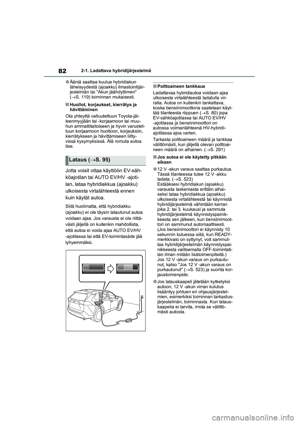 TOYOTA RAV4 PHEV 2021 Omistajan Käsikirja (in Finnish) 822-1. Ladattava hybridijärjestelmä
lÄäniä saattaa kuulua hybridiakun
läheisyydestä (ajoakku) ilmastointijär-
jestelmän tai "Akun jäähdyttimen"
(S. 119) toiminnan mukaisesti.
nHuollot, TOYOTA RAV4 PHEV 2021 Omistajan Käsikirja (in Finnish) 822-1. Ladattava hybridijärjestelmä
lÄäniä saattaa kuulua hybridiakun
läheisyydestä (ajoakku) ilmastointijär-
jestelmän tai "Akun jäähdyttimen"
(S. 119) toiminnan mukaisesti.
nHuollot,