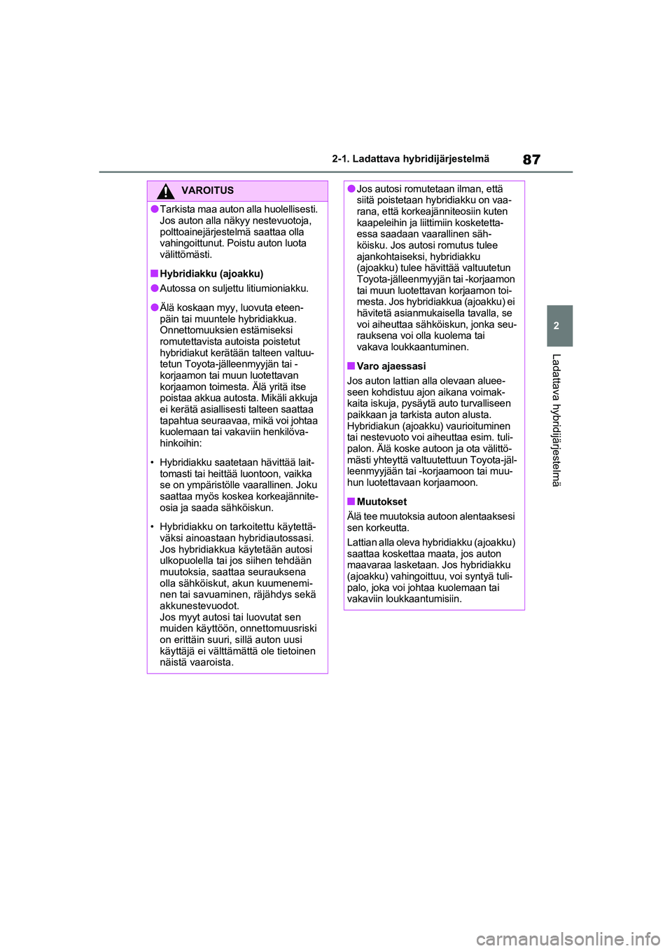 TOYOTA RAV4 PHEV 2021 Omistajan Käsikirja (in Finnish) 87
2
2-1. Ladattava hybridijärjestelmä
Ladattava hybridijärjestelmä
VAROITUS
lTarkista maa auton alla huolellisesti.
Jos auton alla näkyy nestevuotoja,
polttoainejärjestelmä saattaa olla
vah TOYOTA RAV4 PHEV 2021 Omistajan Käsikirja (in Finnish) 87
2
2-1. Ladattava hybridijärjestelmä
Ladattava hybridijärjestelmä
VAROITUS
lTarkista maa auton alla huolellisesti.
Jos auton alla näkyy nestevuotoja,
polttoainejärjestelmä saattaa olla
vah