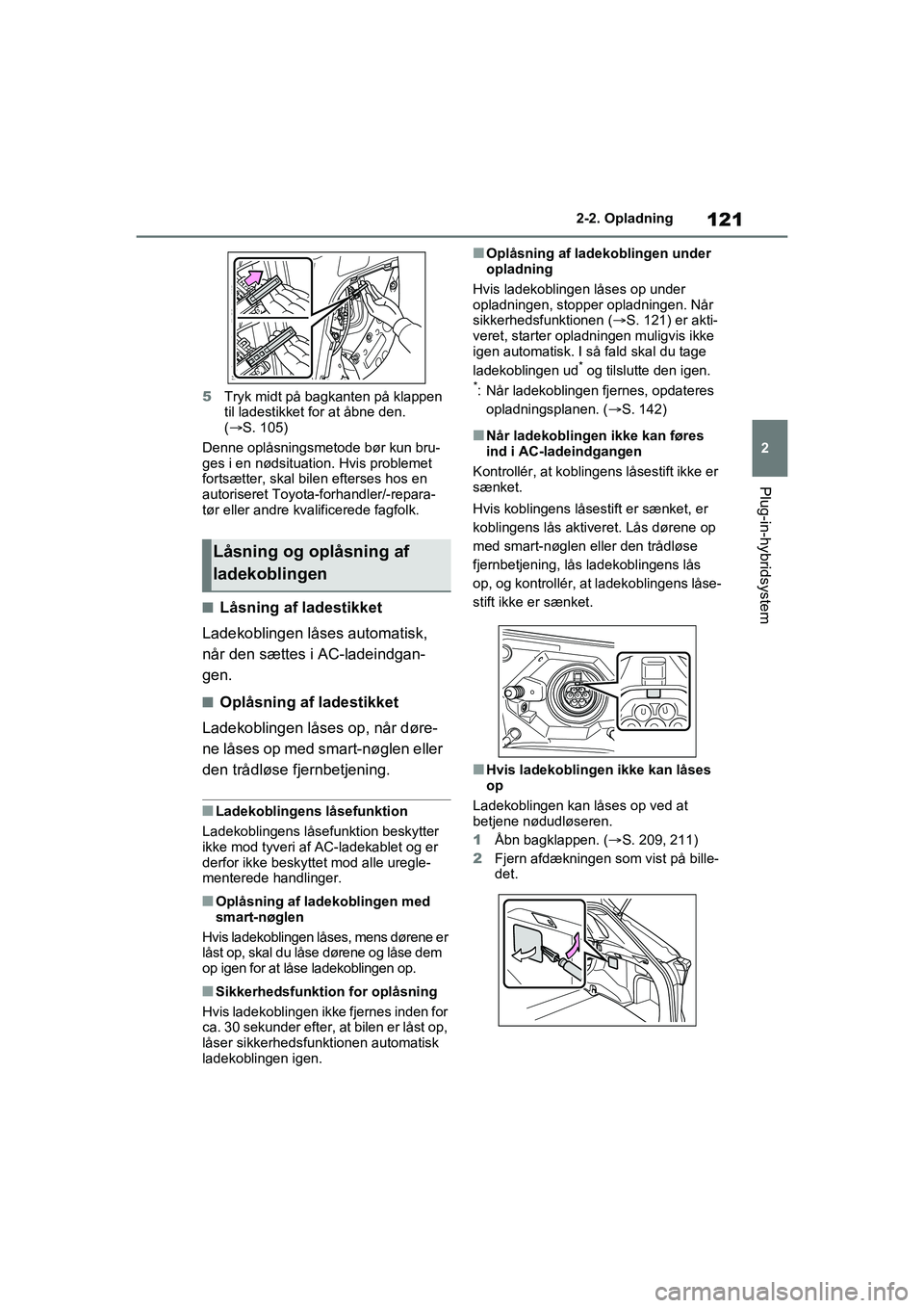 TOYOTA RAV4 PHEV 2021 Brugsanvisning (in Danish) 121
2
2-2. Opladning
Plug-in-hybridsystem
5
Tryk midt på bagkanten på klappen
til ladestikket for at åbne den.
(S. 105)
Denne oplåsningsmetode bør kun bru-
ges i en nødsituation. Hvis probl TOYOTA RAV4 PHEV 2021 Brugsanvisning (in Danish) 121
2
2-2. Opladning
Plug-in-hybridsystem
5
Tryk midt på bagkanten på klappen
til ladestikket for at åbne den.
(S. 105)
Denne oplåsningsmetode bør kun bru-
ges i en nødsituation. Hvis probl
