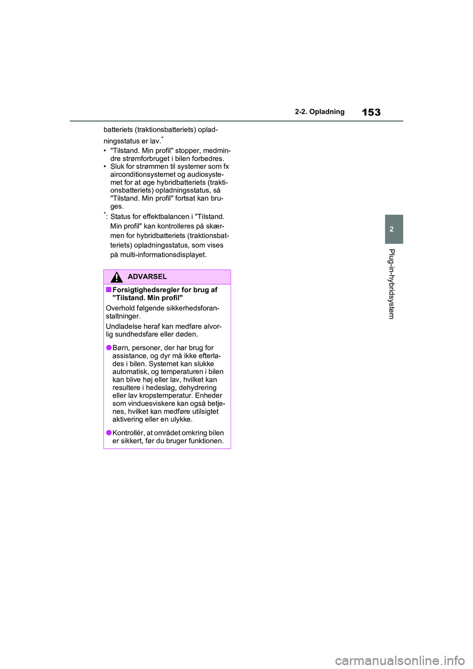 TOYOTA RAV4 PHEV 2021 Brugsanvisning (in Danish) 153
2
2-2. Opladning
Plug-in-hybridsystem
batteriets (traktionsbatteriets) oplad-
ningsstatus er lav.
*
• "Tilstand. Min profil" stopper, medmin-
dre strømforbruget i bilen forbedres.
• Sluk for TOYOTA RAV4 PHEV 2021 Brugsanvisning (in Danish) 153
2
2-2. Opladning
Plug-in-hybridsystem
batteriets (traktionsbatteriets) oplad-
ningsstatus er lav.
*
• "Tilstand. Min profil" stopper, medmin-
dre strømforbruget i bilen forbedres.
• Sluk for