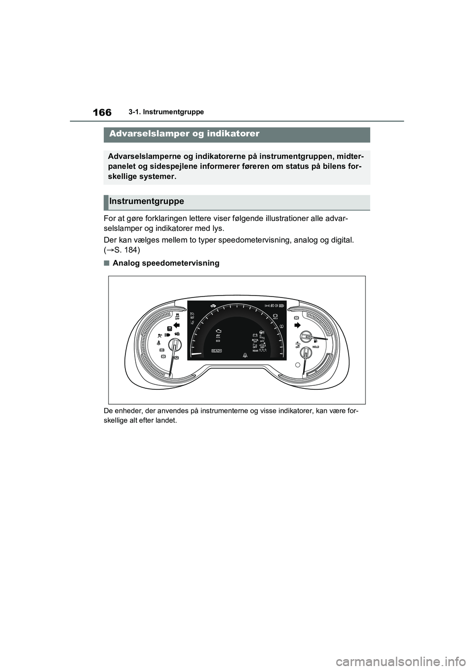 TOYOTA RAV4 PHEV 2021 Brugsanvisning (in Danish) 1663-1. Instrumentgruppe
3-1.Instrumentgruppe
For at gøre forklaringen lettere viser følgende illustrationer alle advar-
selslamper og indikatorer med lys.
Der kan vælges mellem to typer spee domet TOYOTA RAV4 PHEV 2021 Brugsanvisning (in Danish) 1663-1. Instrumentgruppe
3-1.Instrumentgruppe
For at gøre forklaringen lettere viser følgende illustrationer alle advar-
selslamper og indikatorer med lys.
Der kan vælges mellem to typer spee domet