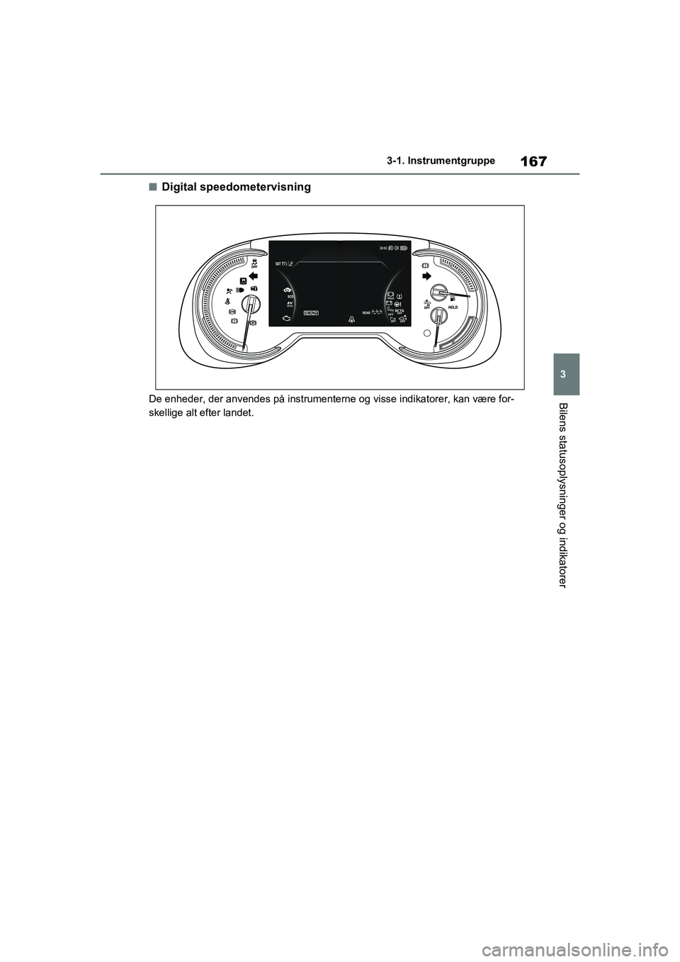 TOYOTA RAV4 PHEV 2021 Brugsanvisning (in Danish) 167
3
3-1. Instrumentgruppe
Bilens statusoplysninger og indikatorer
nDigital speedometervisning
De enheder, der anvendes på instrumenterne og visse indikatorer, kan være for-
skellige alt efter land TOYOTA RAV4 PHEV 2021 Brugsanvisning (in Danish) 167
3
3-1. Instrumentgruppe
Bilens statusoplysninger og indikatorer
nDigital speedometervisning
De enheder, der anvendes på instrumenterne og visse indikatorer, kan være for-
skellige alt efter land