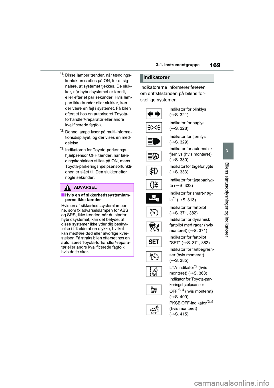 TOYOTA RAV4 PHEV 2021 Brugsanvisning (in Danish) 169
3
3-1. Instrumentgruppe
Bilens statusoplysninger og indikatorer
*1: Disse lamper tænder, når tændings-
kontakten sættes på ON, for at sig-
nalere, at systemet tjekkes. De sluk-
ker, når hybr TOYOTA RAV4 PHEV 2021 Brugsanvisning (in Danish) 169
3
3-1. Instrumentgruppe
Bilens statusoplysninger og indikatorer
*1: Disse lamper tænder, når tændings-
kontakten sættes på ON, for at sig-
nalere, at systemet tjekkes. De sluk-
ker, når hybr
