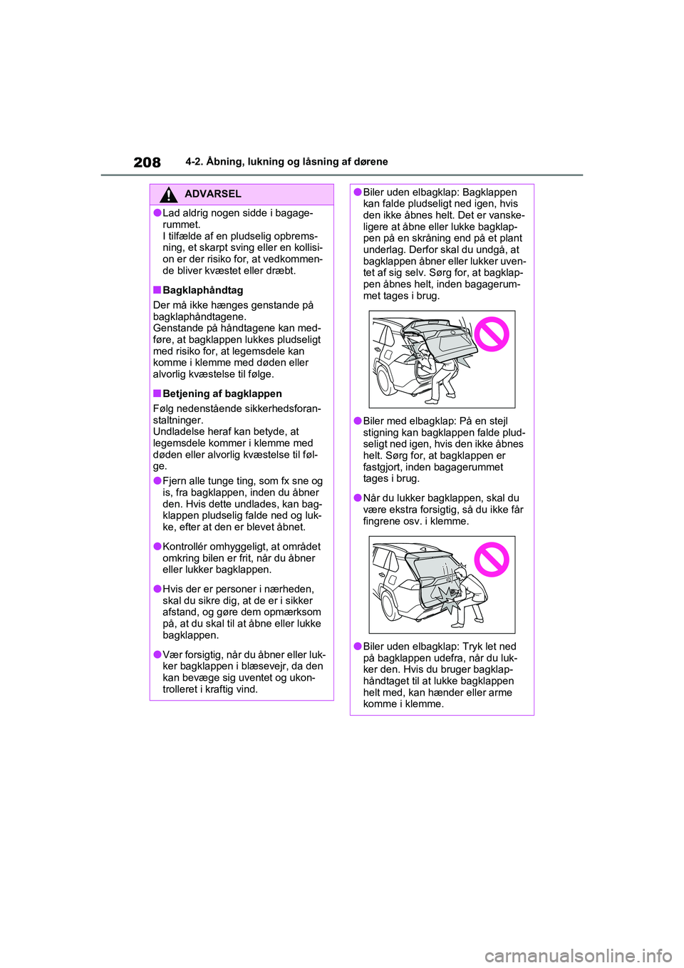 TOYOTA RAV4 PHEV 2021 Brugsanvisning (in Danish) 2084-2. Åbning, lukning og låsning af dørene
ADVARSEL
lLad aldrig nogen sidde i bagage-
rummet.
I tilfælde af en pludselig opbrems-
ning, et skarpt sving eller en kollisi-
on er der risiko for, a TOYOTA RAV4 PHEV 2021 Brugsanvisning (in Danish) 2084-2. Åbning, lukning og låsning af dørene
ADVARSEL
lLad aldrig nogen sidde i bagage-
rummet.
I tilfælde af en pludselig opbrems-
ning, et skarpt sving eller en kollisi-
on er der risiko for, a