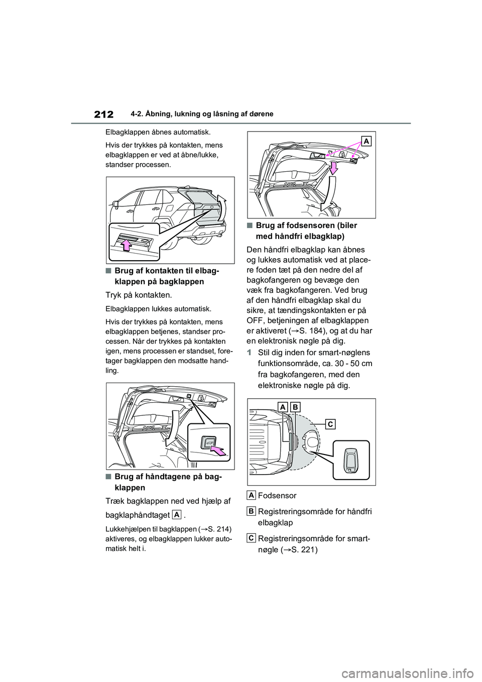 TOYOTA RAV4 PHEV 2021 Brugsanvisning (in Danish) 2124-2. Åbning, lukning og låsning af dørene
Elbagklappen åbnes automatisk.
Hvis der trykkes på kontakten, mens
elbagklappen er ved at åbne/lukke,
standser processen.
nBrug af kontakten til el TOYOTA RAV4 PHEV 2021 Brugsanvisning (in Danish) 2124-2. Åbning, lukning og låsning af dørene
Elbagklappen åbnes automatisk.
Hvis der trykkes på kontakten, mens
elbagklappen er ved at åbne/lukke,
standser processen.
nBrug af kontakten til el