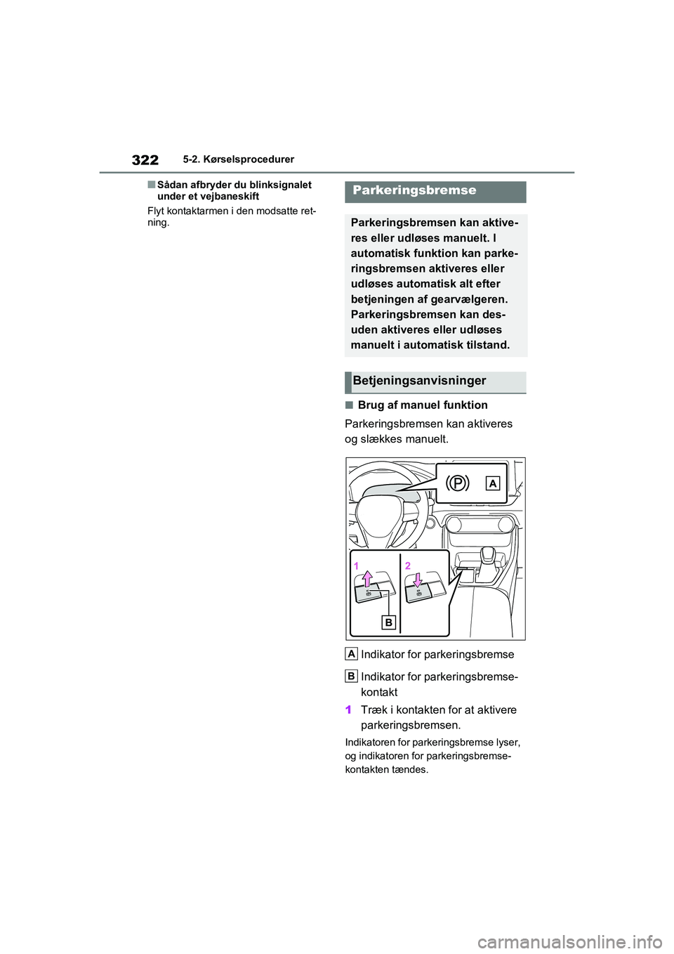 TOYOTA RAV4 PHEV 2021 Brugsanvisning (in Danish) 3225-2. Kørselsprocedurer
nSådan afbryder du blinksignalet
under et vejbaneskift
Flyt kontaktarmen i den modsatte ret-
ning.
nBrug af manuel funktion
Parkeringsbremsen kan aktiveres
og slækkes ma TOYOTA RAV4 PHEV 2021 Brugsanvisning (in Danish) 3225-2. Kørselsprocedurer
nSådan afbryder du blinksignalet
under et vejbaneskift
Flyt kontaktarmen i den modsatte ret-
ning.
nBrug af manuel funktion
Parkeringsbremsen kan aktiveres
og slækkes ma