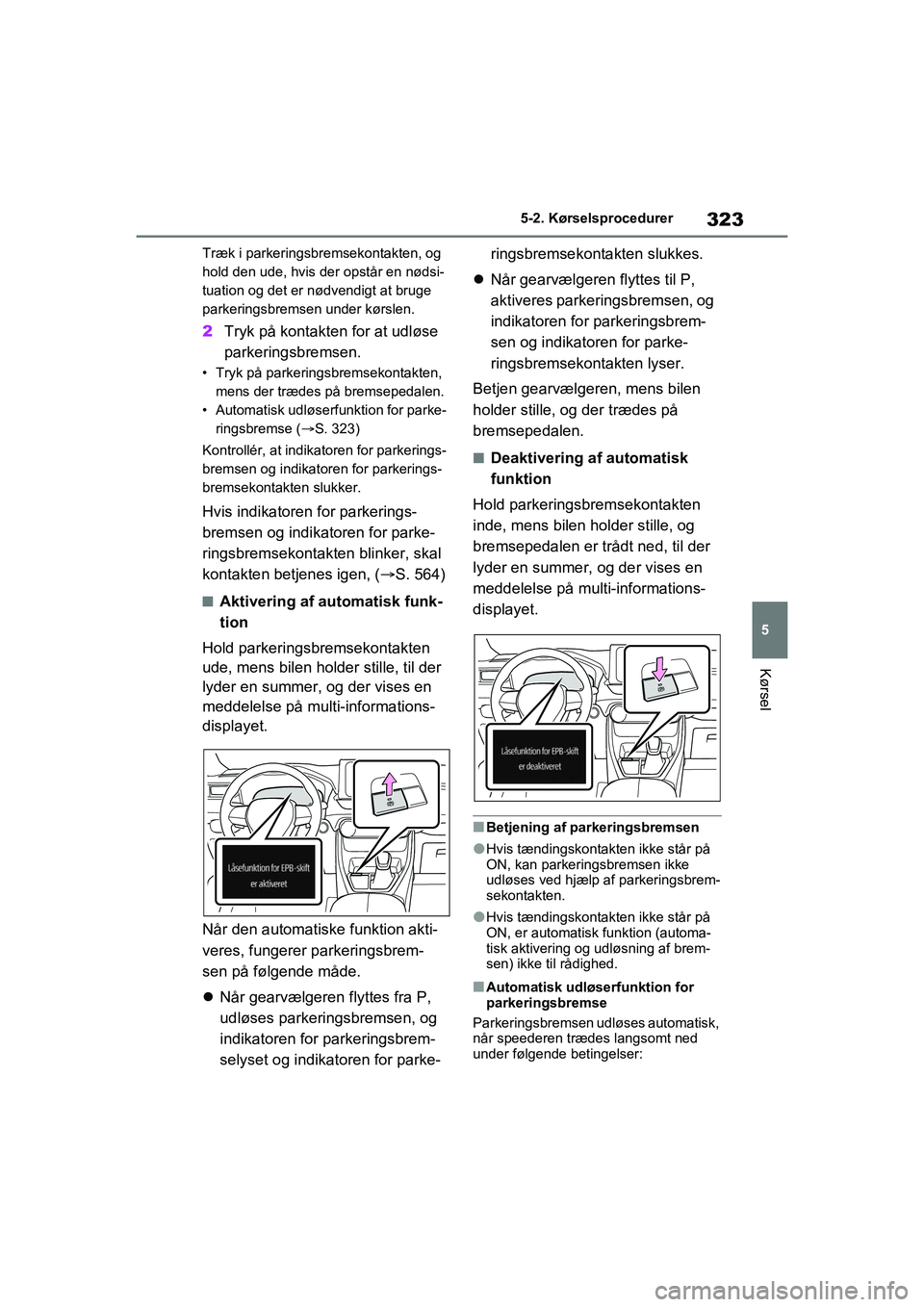 TOYOTA RAV4 PHEV 2021 Brugsanvisning (in Danish) 323
5
5-2. Kørselsprocedurer
Kørsel
Træk i parkeringsbremsekontakten, og
hold den ude, hvis der opstår en nødsi-
tuation og det er nødvendigt at bruge
parkeringsbremsen under kørslen.
2
Tryk TOYOTA RAV4 PHEV 2021 Brugsanvisning (in Danish) 323
5
5-2. Kørselsprocedurer
Kørsel
Træk i parkeringsbremsekontakten, og
hold den ude, hvis der opstår en nødsi-
tuation og det er nødvendigt at bruge
parkeringsbremsen under kørslen.
2
Tryk
