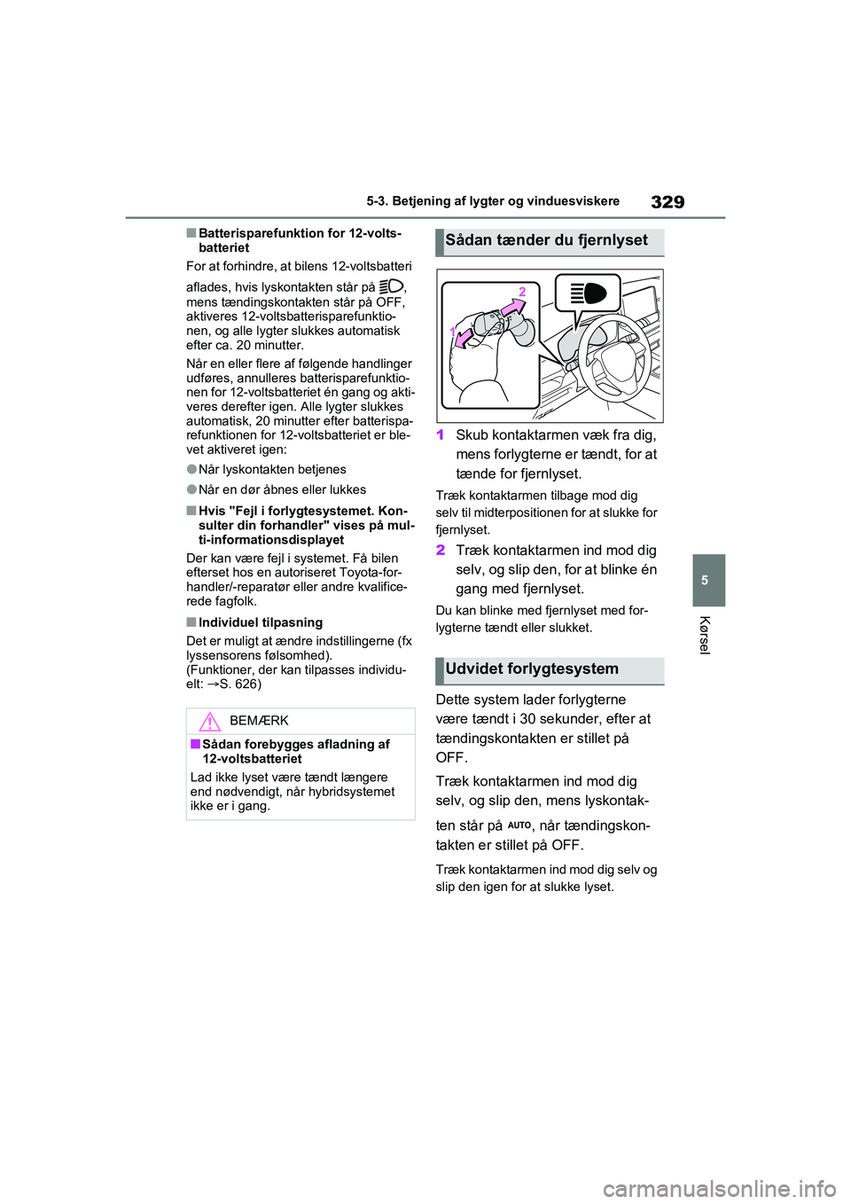 TOYOTA RAV4 PHEV 2021 Brugsanvisning (in Danish) 329
5
5-3. Betjening af lygter og vinduesviskere
Kørsel
nBatterisparefunkti
on for 12-volts-
batteriet
For at forhindre, at bilens 12-voltsbatteri
aflades, hvis lyskontakten står på ,
mens tænd TOYOTA RAV4 PHEV 2021 Brugsanvisning (in Danish) 329
5
5-3. Betjening af lygter og vinduesviskere
Kørsel
nBatterisparefunkti
on for 12-volts-
batteriet
For at forhindre, at bilens 12-voltsbatteri
aflades, hvis lyskontakten står på ,
mens tænd