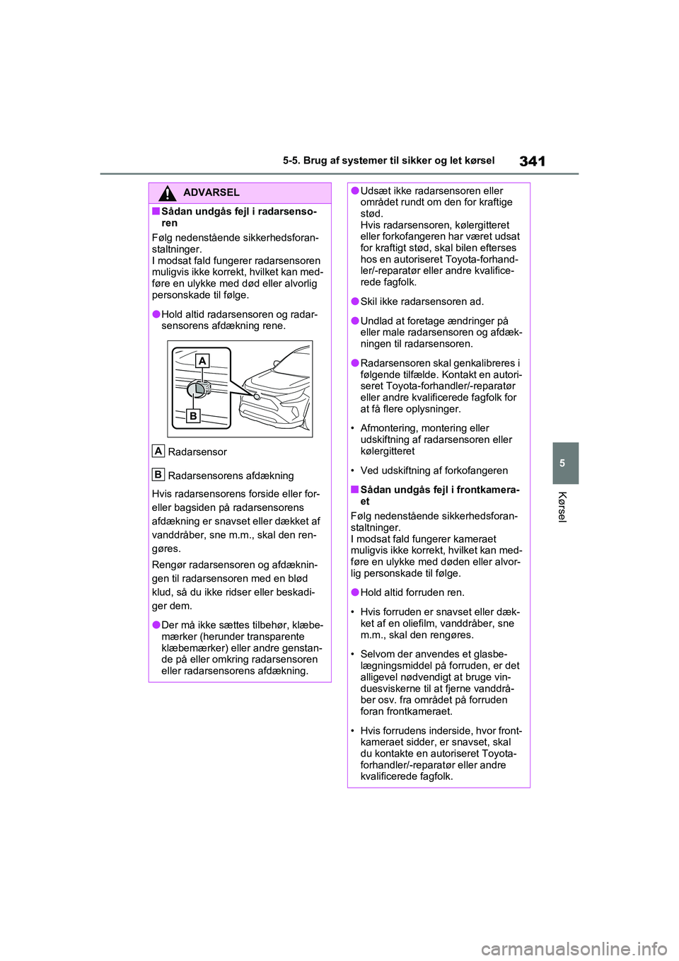 TOYOTA RAV4 PHEV 2021  Brugsanvisning (in Danish) 341
5
5-5. Brug af systemer til sikker og let kørsel
Kørsel
ADVARSEL
nSådan undgås fejl i radarsenso-
ren
Følg nedenstående sikkerhedsforan-
staltninger.
I modsat fald fungerer radarsensoren 
mu
