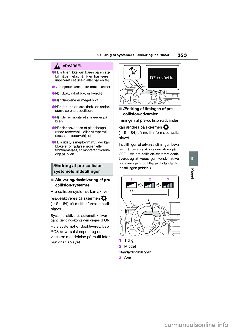 TOYOTA RAV4 PHEV 2021 Brugsanvisning (in Danish) 353
5
5-5. Brug af systemer til sikker og let kørsel
Kørsel
nAktivering/deaktivering af pre-
collision-systemet
Pre-collision-systemet kan aktive-
res/deaktiveres på skærmen
( S. 184) på m TOYOTA RAV4 PHEV 2021 Brugsanvisning (in Danish) 353
5
5-5. Brug af systemer til sikker og let kørsel
Kørsel
nAktivering/deaktivering af pre-
collision-systemet
Pre-collision-systemet kan aktive-
res/deaktiveres på skærmen
( S. 184) på m