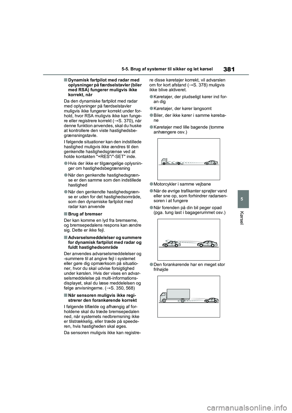 TOYOTA RAV4 PHEV 2021 Brugsanvisning (in Danish) 381
5
5-5. Brug af systemer til sikker og let kørsel
Kørsel
nDynamisk fartpilot med radar med
oplysninger på færdselstavler (biler
med RSA) fungerer muligvis ikke
korrekt, når
Da den dynamiske TOYOTA RAV4 PHEV 2021 Brugsanvisning (in Danish) 381
5
5-5. Brug af systemer til sikker og let kørsel
Kørsel
nDynamisk fartpilot med radar med
oplysninger på færdselstavler (biler
med RSA) fungerer muligvis ikke
korrekt, når
Da den dynamiske