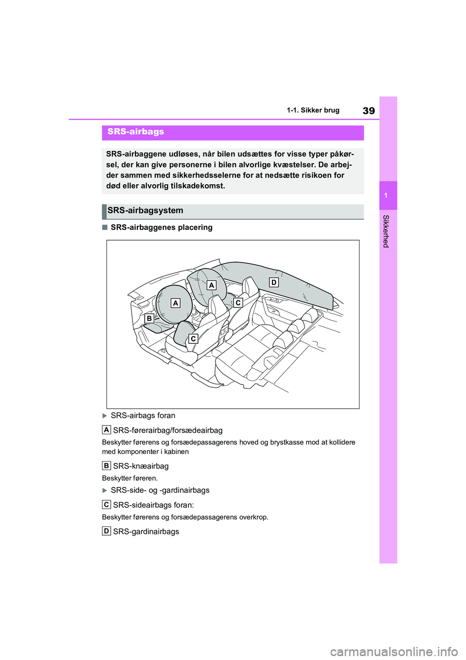 TOYOTA RAV4 PHEV 2021 Brugsanvisning (in Danish) 39
1
1-1. Sikker brug
Sikkerhed
nSRS-airbaggenes placering
SRS-airbags foran
SRS-førerairbag/forsædeairbag
Beskytter førerens og forsædepassagerens hoved og brystkasse mod at kollidere
med kom TOYOTA RAV4 PHEV 2021 Brugsanvisning (in Danish) 39
1
1-1. Sikker brug
Sikkerhed
nSRS-airbaggenes placering
SRS-airbags foran
SRS-førerairbag/forsædeairbag
Beskytter førerens og forsædepassagerens hoved og brystkasse mod at kollidere
med kom
