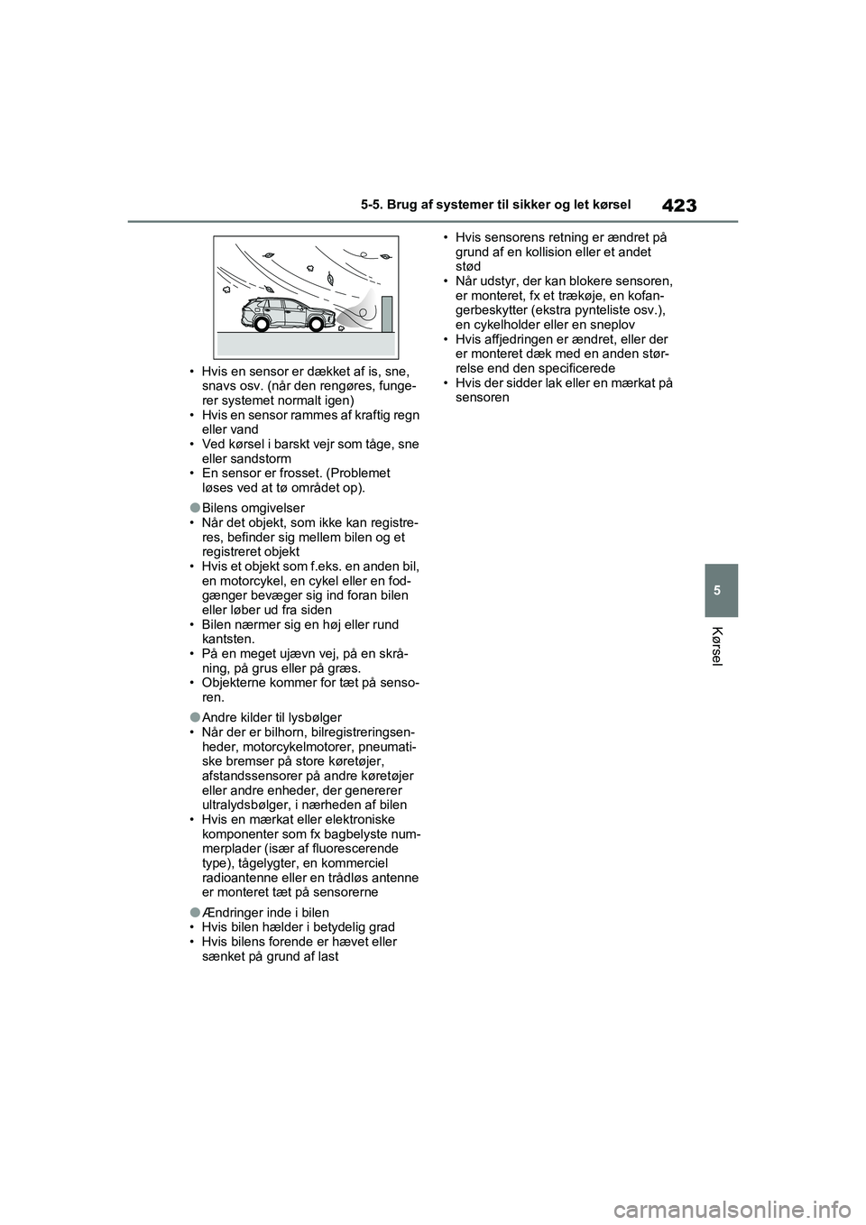 TOYOTA RAV4 PHEV 2021 Brugsanvisning (in Danish) 423
5
5-5. Brug af systemer til sikker og let kørsel
Kørsel
• Hvis en sensor er dækket af is, sne,
snavs osv. (når den rengøres, funge-
rer systemet no rmalt igen)
• Hvis en sensor rammes af TOYOTA RAV4 PHEV 2021 Brugsanvisning (in Danish) 423
5
5-5. Brug af systemer til sikker og let kørsel
Kørsel
• Hvis en sensor er dækket af is, sne,
snavs osv. (når den rengøres, funge-
rer systemet no rmalt igen)
• Hvis en sensor rammes af