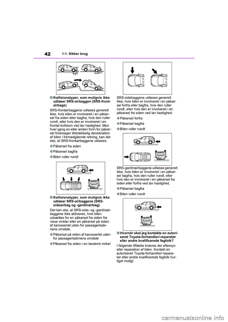 TOYOTA RAV4 PHEV 2021 Brugsanvisning (in Danish) 421-1. Sikker brug
nKollisionstyper, som muligvis ikke
udløser SRS-airbaggen (SRS-front-
airbags)
SRS-frontairbaggene udløses generelt
ikke, hvis bilen er involveret i en påkør-
sel fra siden el TOYOTA RAV4 PHEV 2021 Brugsanvisning (in Danish) 421-1. Sikker brug
nKollisionstyper, som muligvis ikke
udløser SRS-airbaggen (SRS-front-
airbags)
SRS-frontairbaggene udløses generelt
ikke, hvis bilen er involveret i en påkør-
sel fra siden el